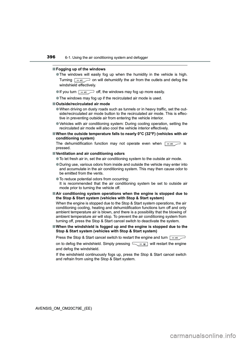 TOYOTA AVENSIS 2018  Owners Manual 3966-1. Using the air conditioning system and defogger
AVENSIS_OM_OM20C79E_(EE)
■Fogging up of the windows 
● The windows will easily fog up when the humidity in the vehicle is high. 
Turning   on