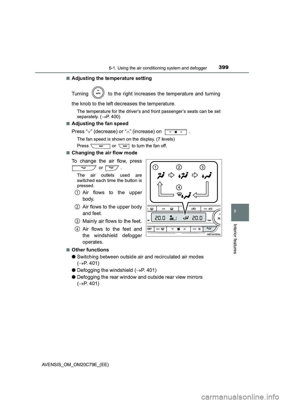 TOYOTA AVENSIS 2018  Owners Manual 3996-1. Using the air conditioning system and defogger
AVENSIS_OM_OM20C79E_(EE)
6
Interior features
■Adjusting the temperature setting 
Turning   to the right increases the temperature and turning 
