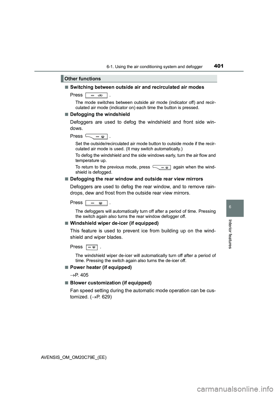 TOYOTA AVENSIS 2018 Owners Manual 4016-1. Using the air conditioning system and defogger
AVENSIS_OM_OM20C79E_(EE)
6
Interior features
■Switching between outside air and recirculated air modes
Press .
The mode switches between outsi TOYOTA AVENSIS 2018 Owners Manual 4016-1. Using the air conditioning system and defogger
AVENSIS_OM_OM20C79E_(EE)
6
Interior features
■Switching between outside air and recirculated air modes
Press .
The mode switches between outsi