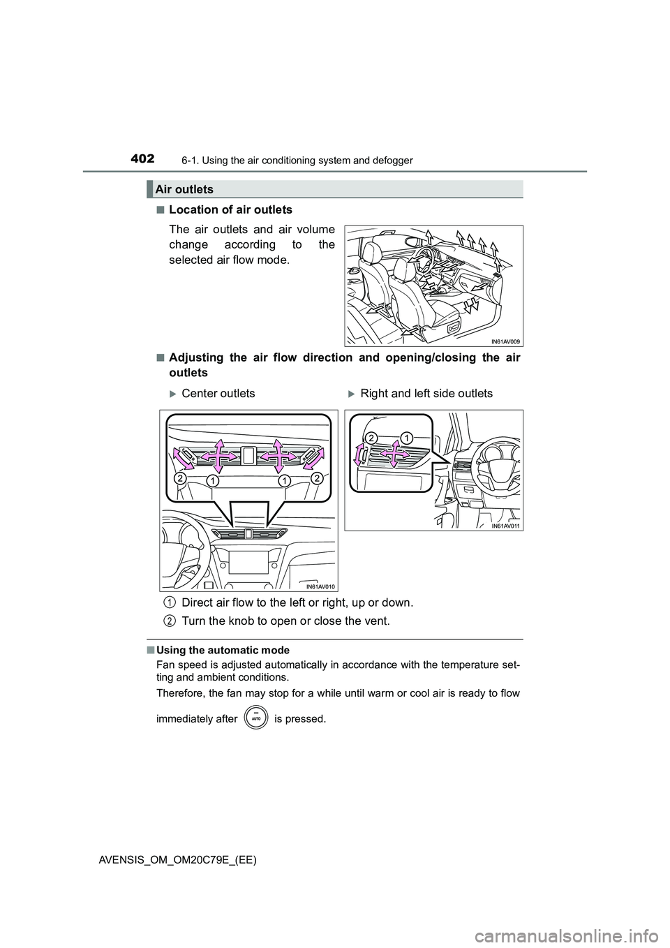 TOYOTA AVENSIS 2018 Owners Manual 4026-1. Using the air conditioning system and defogger
AVENSIS_OM_OM20C79E_(EE)
■Location of air outlets
The air outlets and air volume
change according to the
selected air flow mode.
■Adjusti TOYOTA AVENSIS 2018 Owners Manual 4026-1. Using the air conditioning system and defogger
AVENSIS_OM_OM20C79E_(EE)
■Location of air outlets
The air outlets and air volume
change according to the
selected air flow mode.
■Adjusti