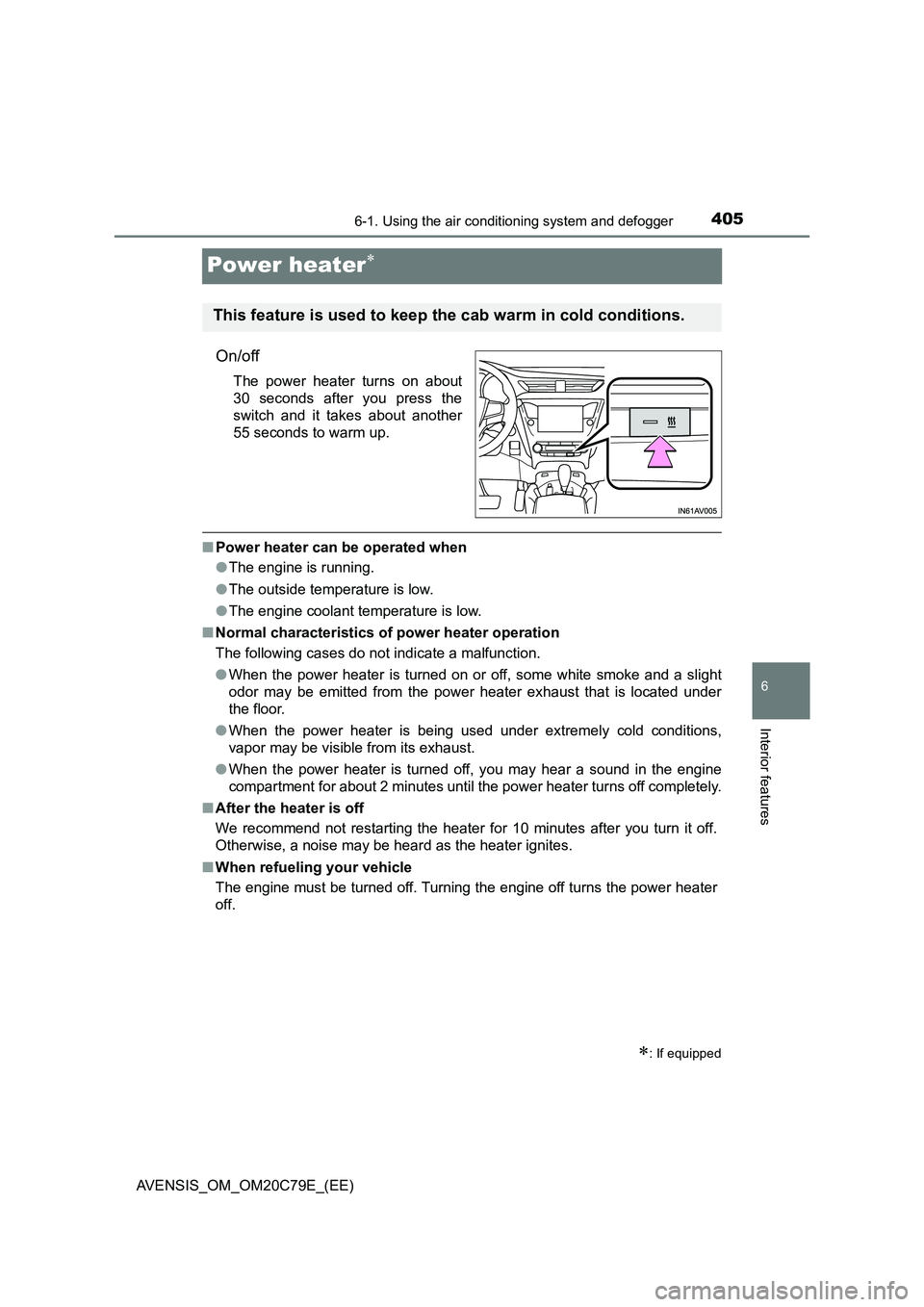 TOYOTA AVENSIS 2018 Owners Manual 4056-1. Using the air conditioning system and defogger
AVENSIS_OM_OM20C79E_(EE)
6
Interior features
Power heater
On/off
The power heater turns on about
30 seconds after you press the
switch and it TOYOTA AVENSIS 2018 Owners Manual 4056-1. Using the air conditioning system and defogger
AVENSIS_OM_OM20C79E_(EE)
6
Interior features
Power heater
On/off
The power heater turns on about
30 seconds after you press the
switch and it
