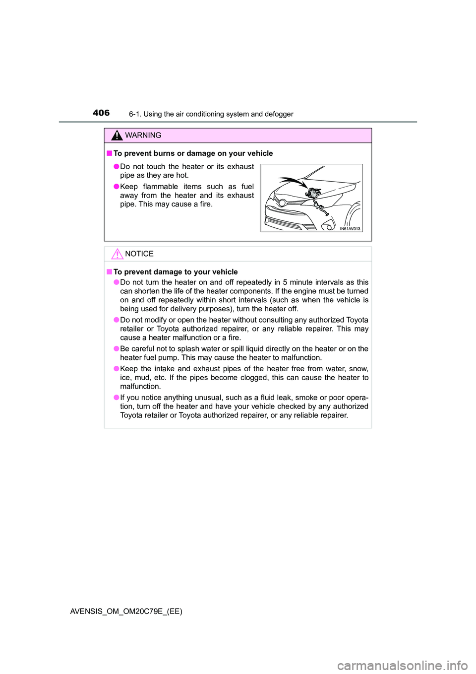 TOYOTA AVENSIS 2018 Owners Manual 4066-1. Using the air conditioning system and defogger
AVENSIS_OM_OM20C79E_(EE)
WARNING
■To prevent burns or damage on your vehicle
NOTICE
■To prevent damage to your vehicle
● Do not turn the h TOYOTA AVENSIS 2018 Owners Manual 4066-1. Using the air conditioning system and defogger
AVENSIS_OM_OM20C79E_(EE)
WARNING
■To prevent burns or damage on your vehicle
NOTICE
■To prevent damage to your vehicle
● Do not turn the h