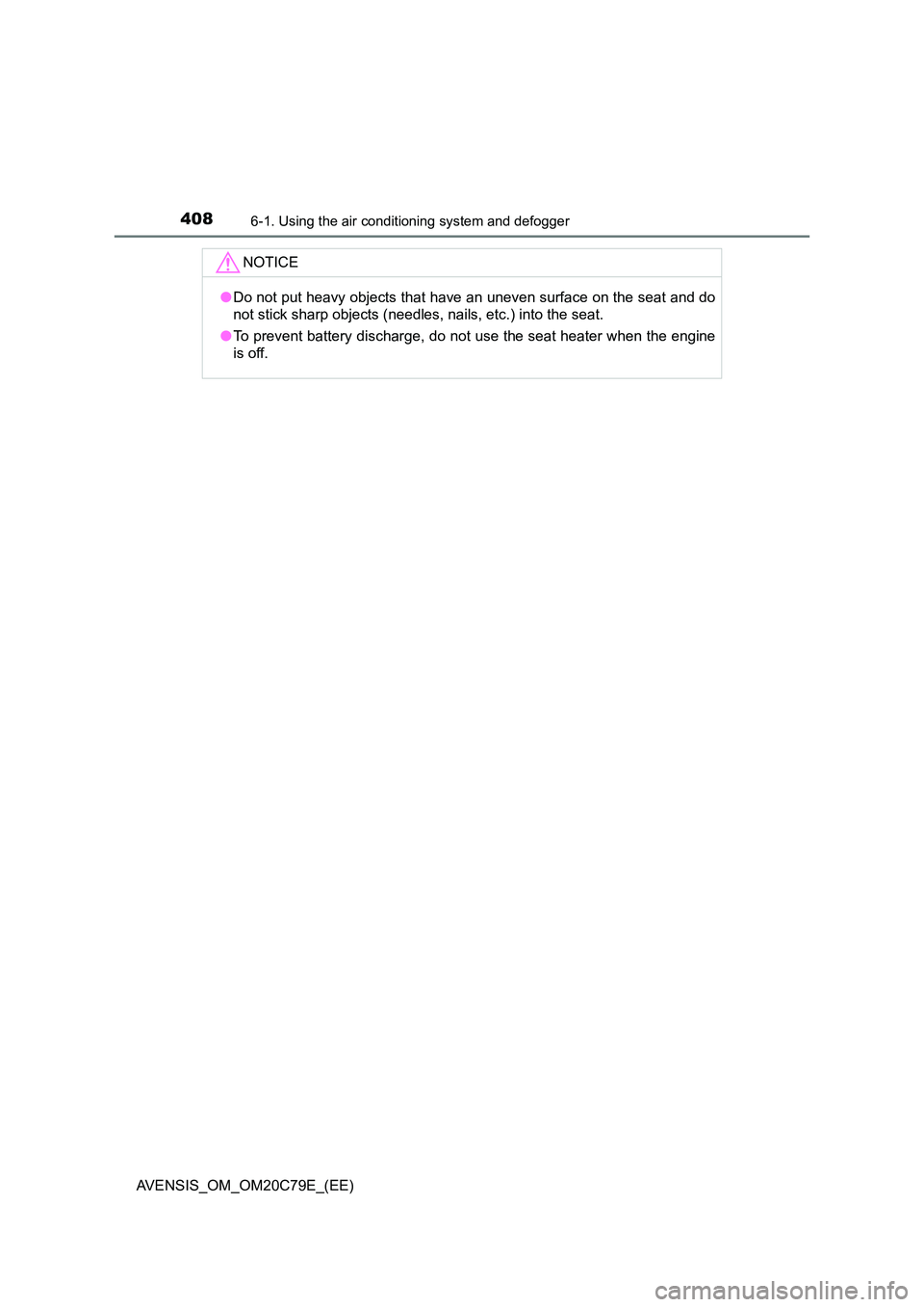 TOYOTA AVENSIS 2018 Owners Manual 4086-1. Using the air conditioning system and defogger
AVENSIS_OM_OM20C79E_(EE)
NOTICE
●Do not put heavy objects that have an uneven surface on the seat and do
not stick sharp objects (needles, nai TOYOTA AVENSIS 2018 Owners Manual 4086-1. Using the air conditioning system and defogger
AVENSIS_OM_OM20C79E_(EE)
NOTICE
●Do not put heavy objects that have an uneven surface on the seat and do
not stick sharp objects (needles, nai