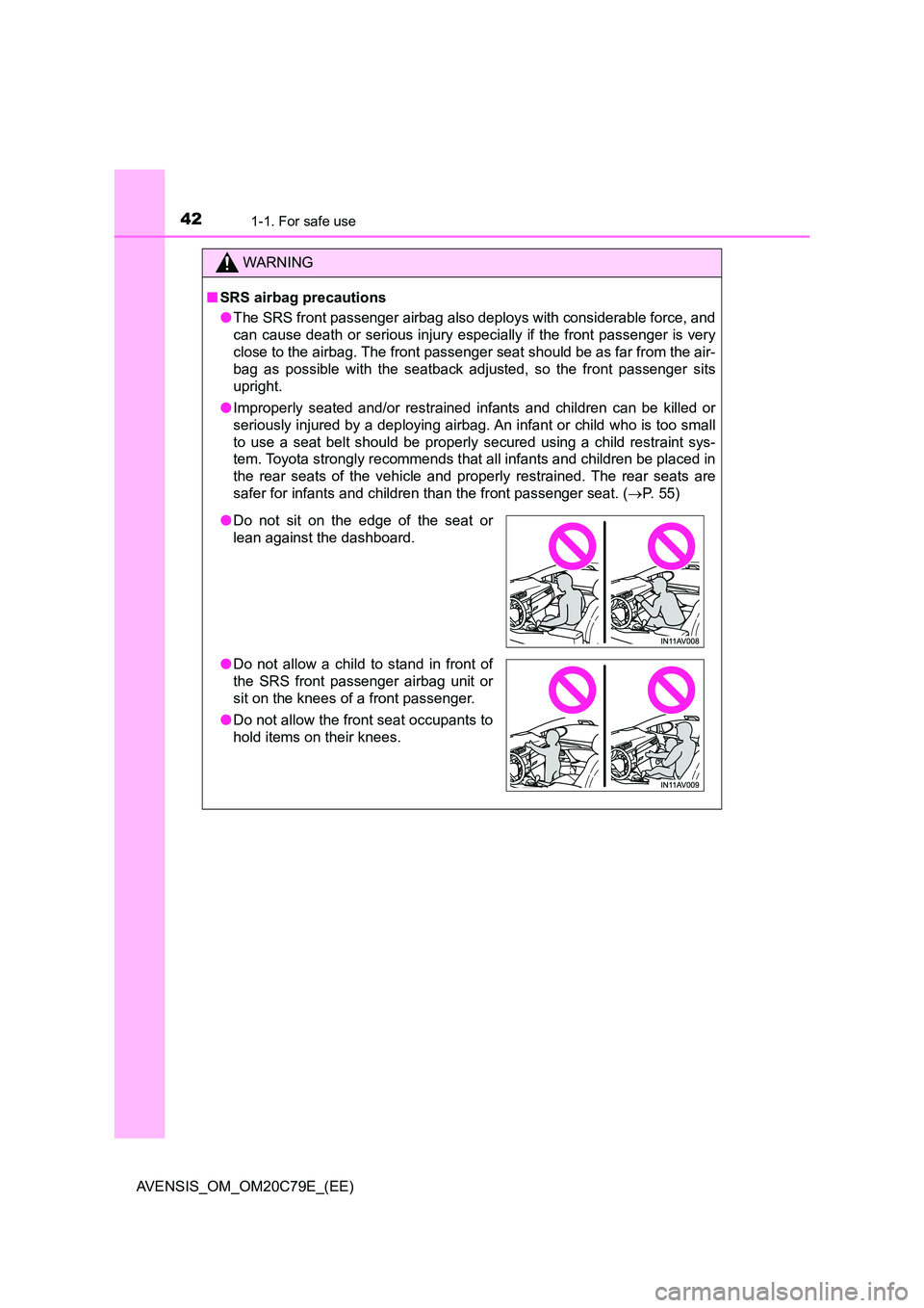TOYOTA AVENSIS 2018 Service Manual 421-1. For safe use
AVENSIS_OM_OM20C79E_(EE)
WARNING
■SRS airbag precautions 
● The SRS front passenger airbag also deploys with considerable force, and 
can cause death or serious injury especial