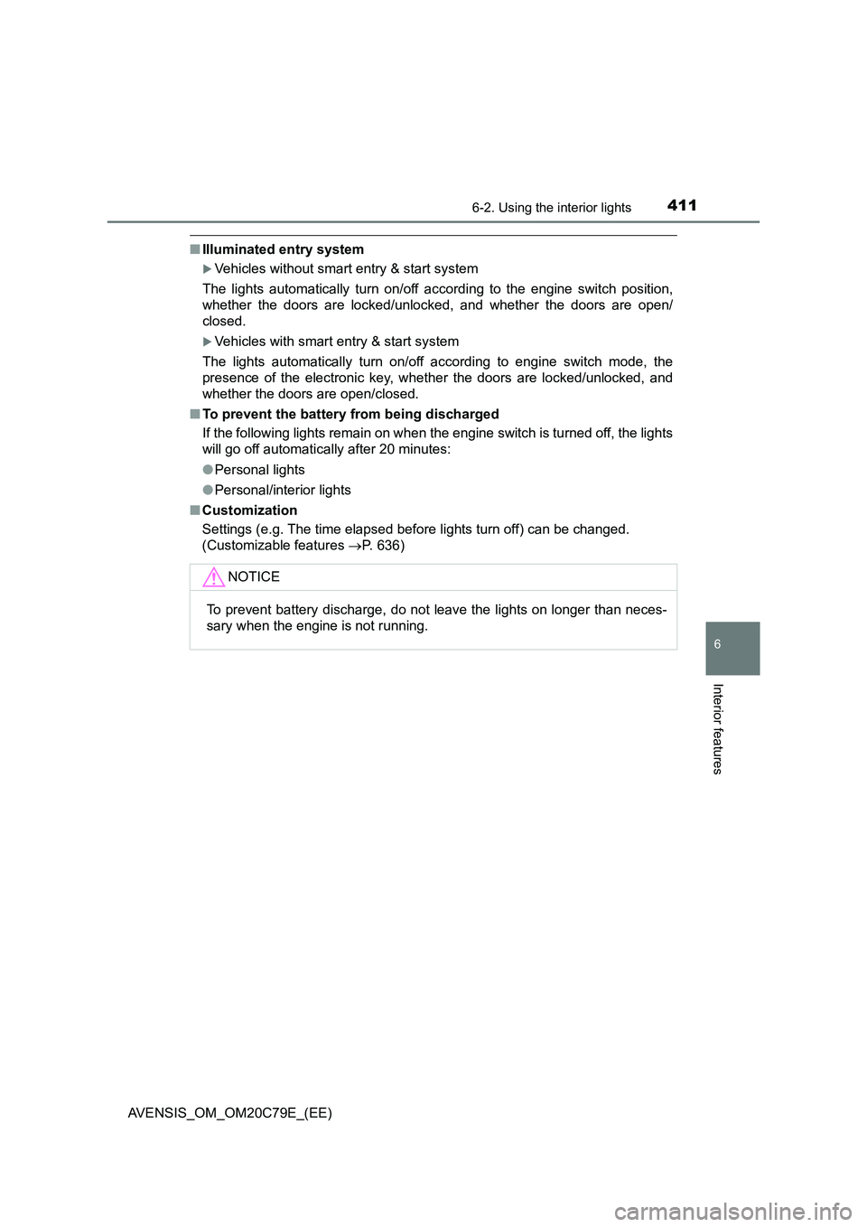 TOYOTA AVENSIS 2018 Owners Manual 4116-2. Using the interior lights
AVENSIS_OM_OM20C79E_(EE)
6
Interior features
■Illuminated entry system
Vehicles without smart entry & start system
The lights automatically turn on/off according TOYOTA AVENSIS 2018 Owners Manual 4116-2. Using the interior lights
AVENSIS_OM_OM20C79E_(EE)
6
Interior features
■Illuminated entry system
Vehicles without smart entry & start system
The lights automatically turn on/off according