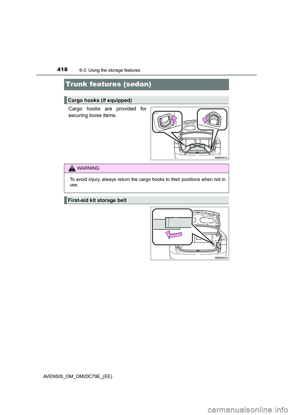 TOYOTA AVENSIS 2018  Owners Manual 4186-3. Using the storage features
AVENSIS_OM_OM20C79E_(EE)
Trunk features (sedan)
Cargo hooks are provided for 
securing loose items.
Cargo hooks (if equipped)
WARNING
To avoid injury, always return 