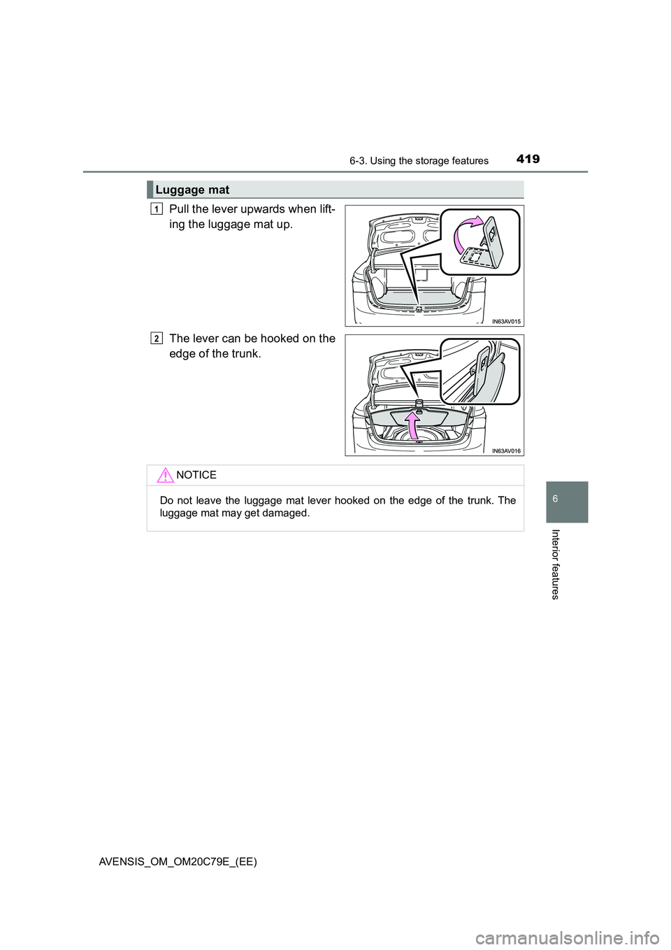 TOYOTA AVENSIS 2018  Owners Manual 4196-3. Using the storage features
AVENSIS_OM_OM20C79E_(EE)
6
Interior features
Pull the lever upwards when lift-
ing the luggage mat up.
The lever can be hooked on the
edge of the trunk.
Luggage mat
