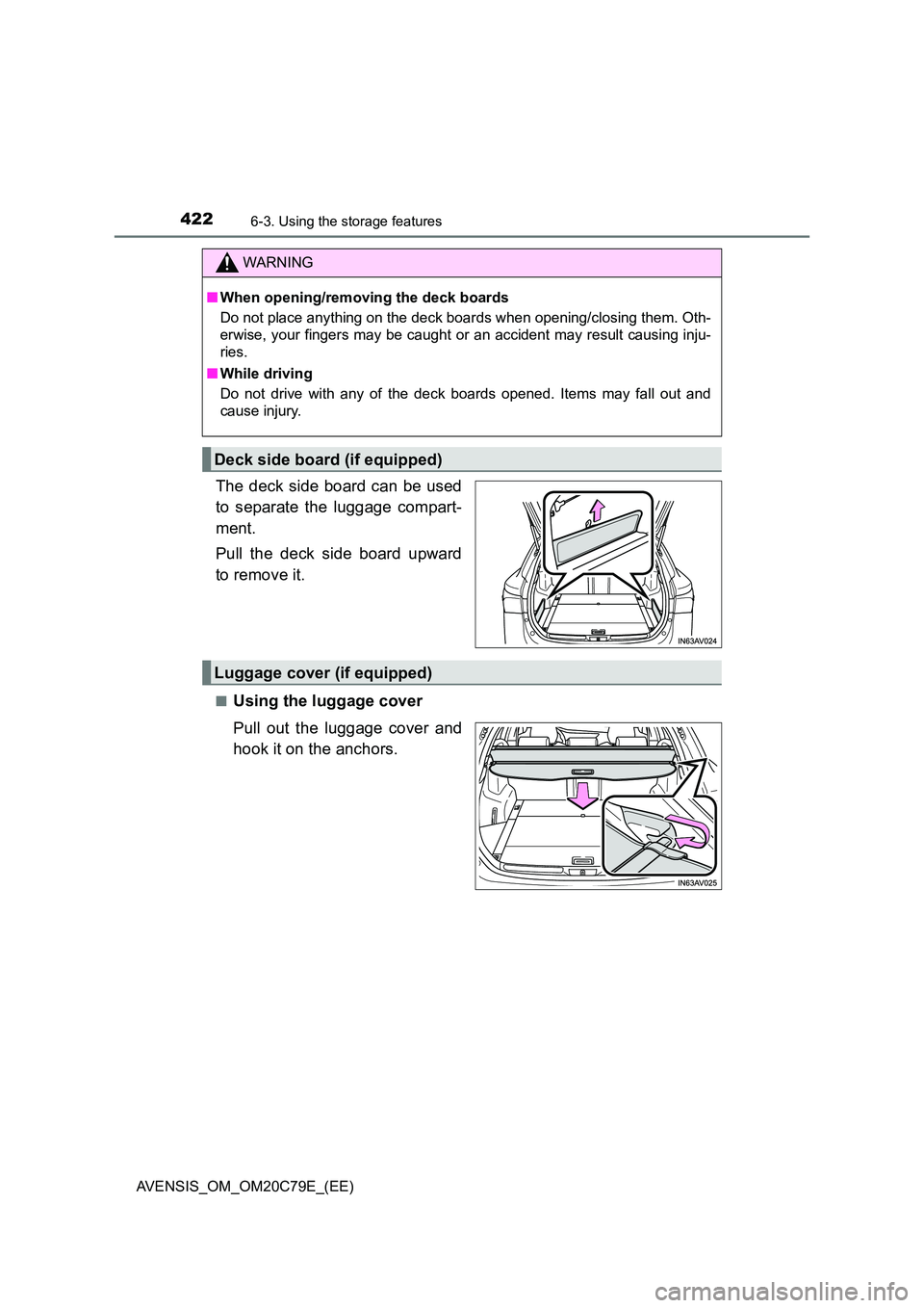 TOYOTA AVENSIS 2018  Owners Manual 4226-3. Using the storage features
AVENSIS_OM_OM20C79E_(EE)
The deck side board can be used 
to separate the luggage compart- 
ment. 
Pull the deck side board upward 
to remove it.
■Using the luggag