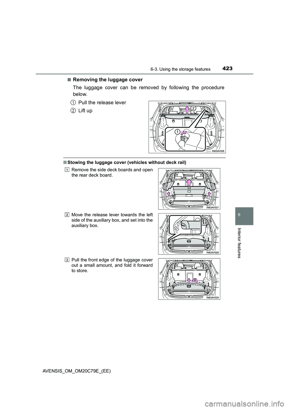 TOYOTA AVENSIS 2018  Owners Manual 4236-3. Using the storage features
AVENSIS_OM_OM20C79E_(EE)
6
Interior features
■Removing the luggage cover
The luggage cover can be removed by following the procedure
below.
Pull the release lever
