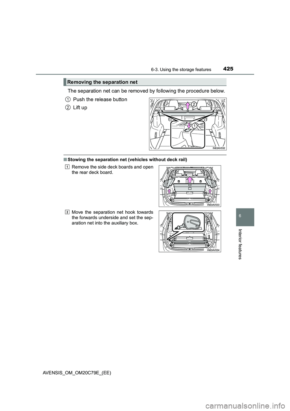 TOYOTA AVENSIS 2018  Owners Manual 4256-3. Using the storage features
AVENSIS_OM_OM20C79E_(EE)
6
Interior features
The separation net can be removed by following the procedure below.
Push the release button
Lift up
■Stowing the separ