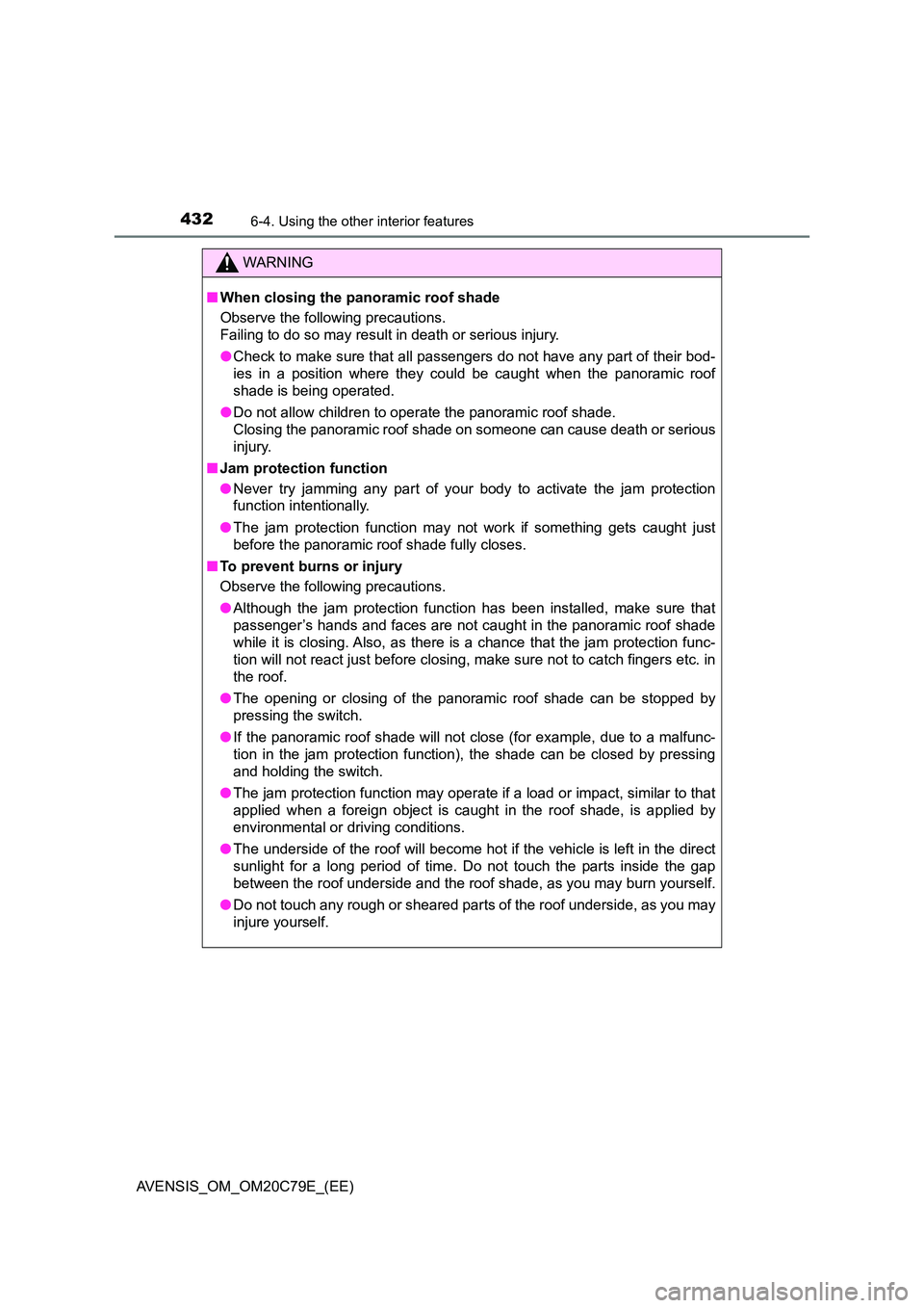 TOYOTA AVENSIS 2018  Owners Manual 432
AVENSIS_OM_OM20C79E_(EE)
6-4. Using the other interior features
WARNING
■When closing the panoramic roof shade 
Observe the following precautions.  
Failing to do so may result in death or serio