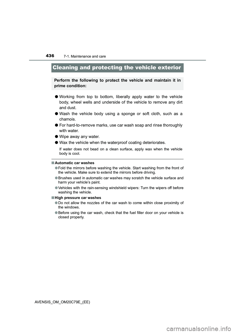 TOYOTA AVENSIS 2018  Owners Manual 4367-1. Maintenance and care
AVENSIS_OM_OM20C79E_(EE)
Cleaning and protecting the vehicle exterior
●Working from top to bottom, liberally apply water to the vehicle
body, wheel wells and underside o