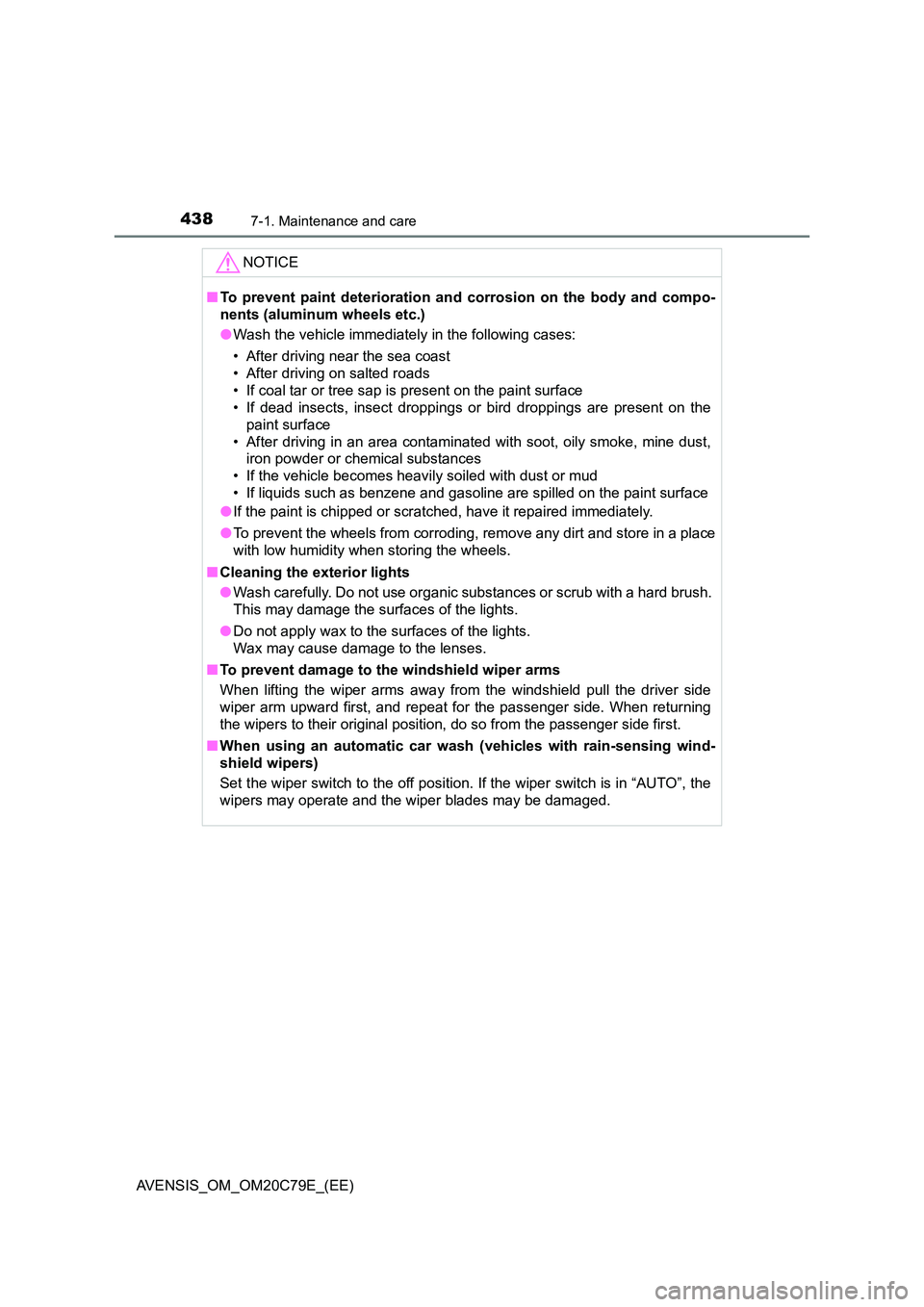 TOYOTA AVENSIS 2018  Owners Manual 4387-1. Maintenance and care
AVENSIS_OM_OM20C79E_(EE)
NOTICE
■To prevent paint deterioration and corrosion on the body and compo- 
nents (aluminum wheels etc.) 
● Wash the vehicle immediately in t