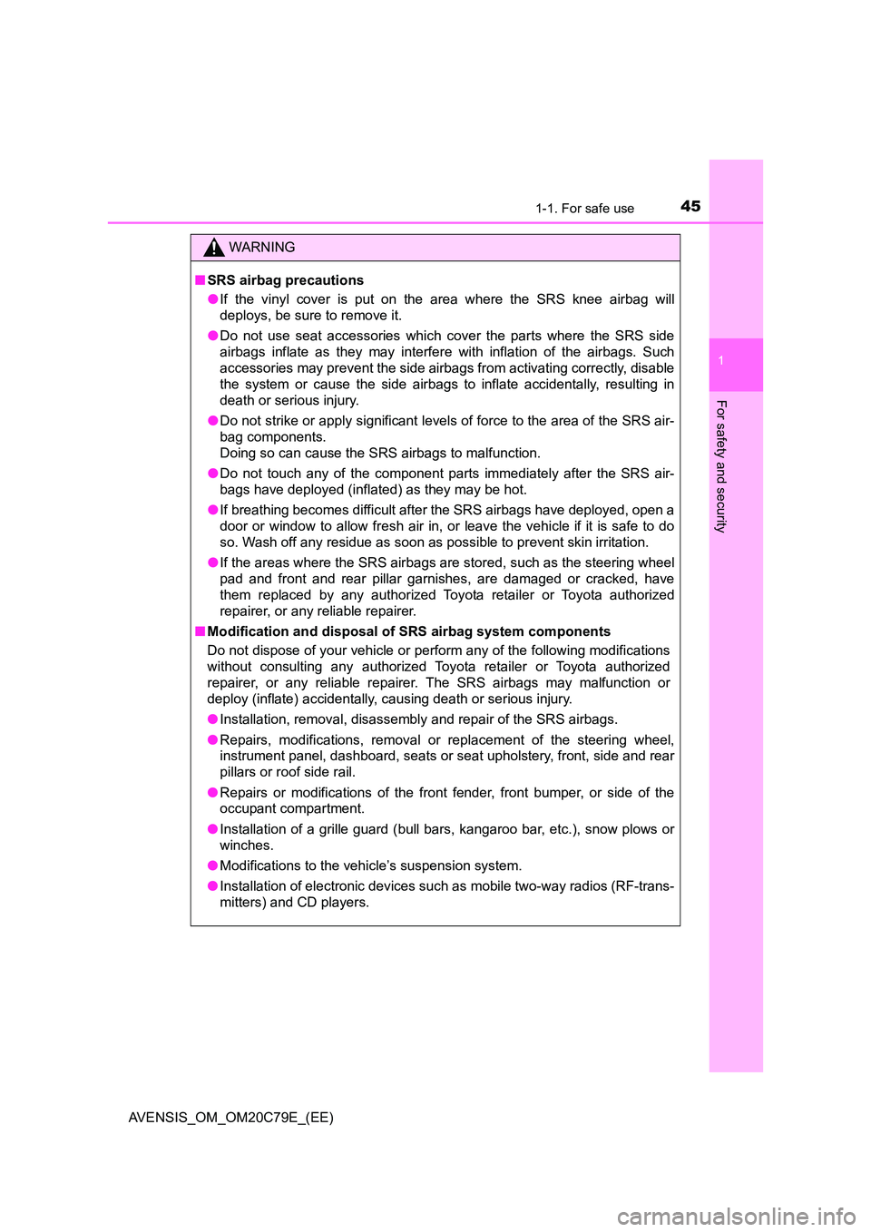 TOYOTA AVENSIS 2018 Service Manual 451-1. For safe use
1
AVENSIS_OM_OM20C79E_(EE)
For safety and security
WARNING
■SRS airbag precautions 
● If the vinyl cover is put on the area where the SRS knee airbag will 
deploys, be sure to 