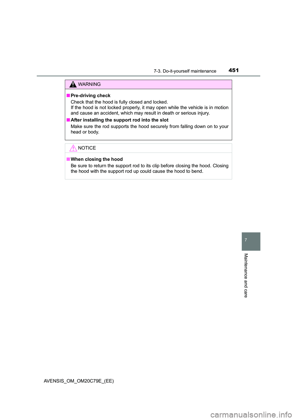 TOYOTA AVENSIS 2018  Owners Manual 4517-3. Do-it-yourself maintenance
AVENSIS_OM_OM20C79E_(EE)
7
Maintenance and care
WARNING
■Pre-driving check 
Check that the hood is fully closed and locked. 
If the hood is not locked properly, it