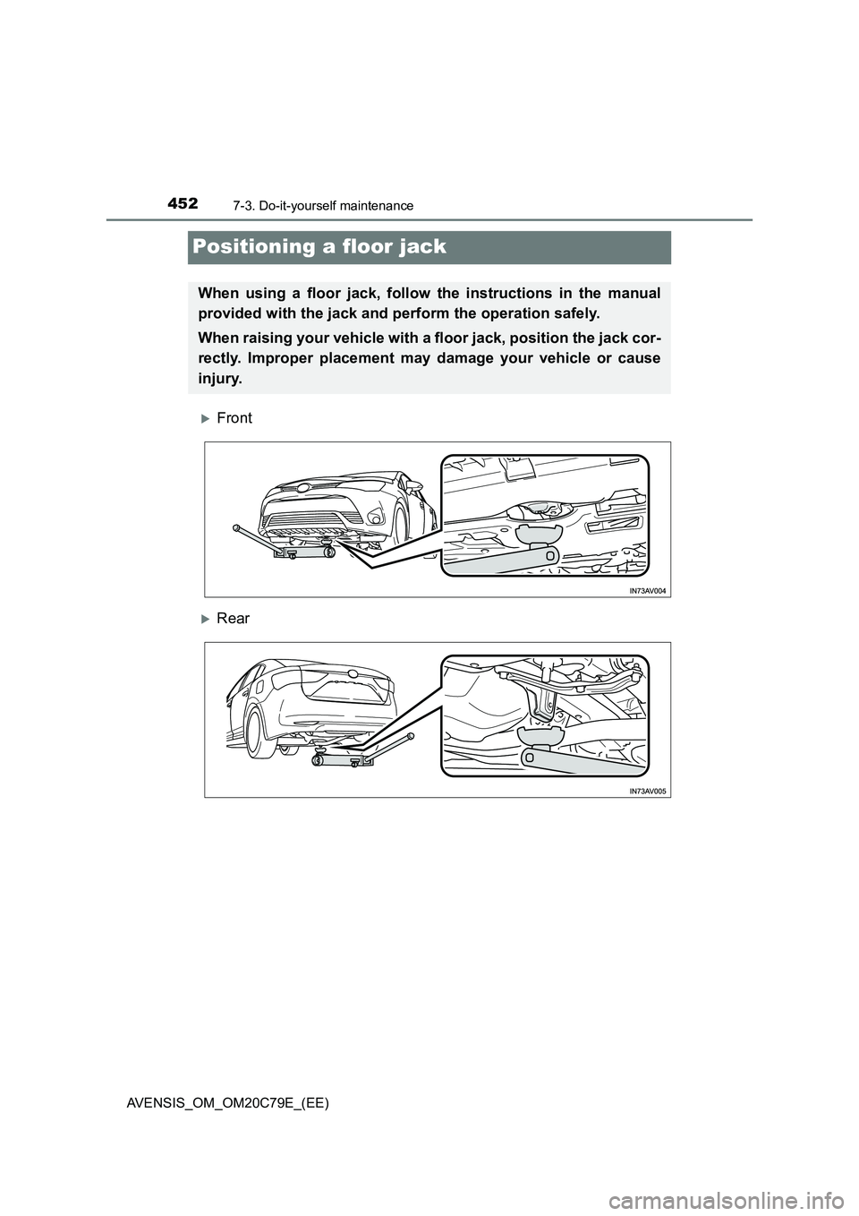 TOYOTA AVENSIS 2018  Owners Manual 4527-3. Do-it-yourself maintenance
AVENSIS_OM_OM20C79E_(EE)
Positioning a floor jack
Front
Rear
When using a floor jack, follow the instructions in the manual
provided with the jack and perform 
