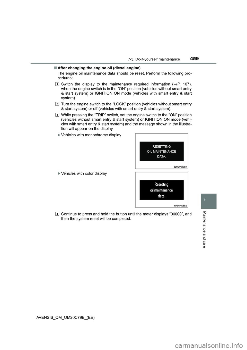 TOYOTA AVENSIS 2018 Owners Manual 4597-3. Do-it-yourself maintenance
AVENSIS_OM_OM20C79E_(EE)
7
Maintenance and care
■After changing the engine oil (diesel engine)
The engine oil maintenance data should be reset. Perform the followi TOYOTA AVENSIS 2018 Owners Manual 4597-3. Do-it-yourself maintenance
AVENSIS_OM_OM20C79E_(EE)
7
Maintenance and care
■After changing the engine oil (diesel engine)
The engine oil maintenance data should be reset. Perform the followi