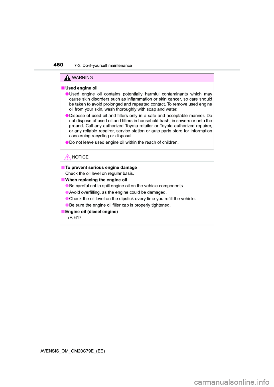 TOYOTA AVENSIS 2018 Owners Manual 4607-3. Do-it-yourself maintenance
AVENSIS_OM_OM20C79E_(EE)
WARNING
■Used engine oil
● Used engine oil contains potentially harmful contaminants which may
cause skin disorders such as inflammati TOYOTA AVENSIS 2018 Owners Manual 4607-3. Do-it-yourself maintenance
AVENSIS_OM_OM20C79E_(EE)
WARNING
■Used engine oil
● Used engine oil contains potentially harmful contaminants which may
cause skin disorders such as inflammati