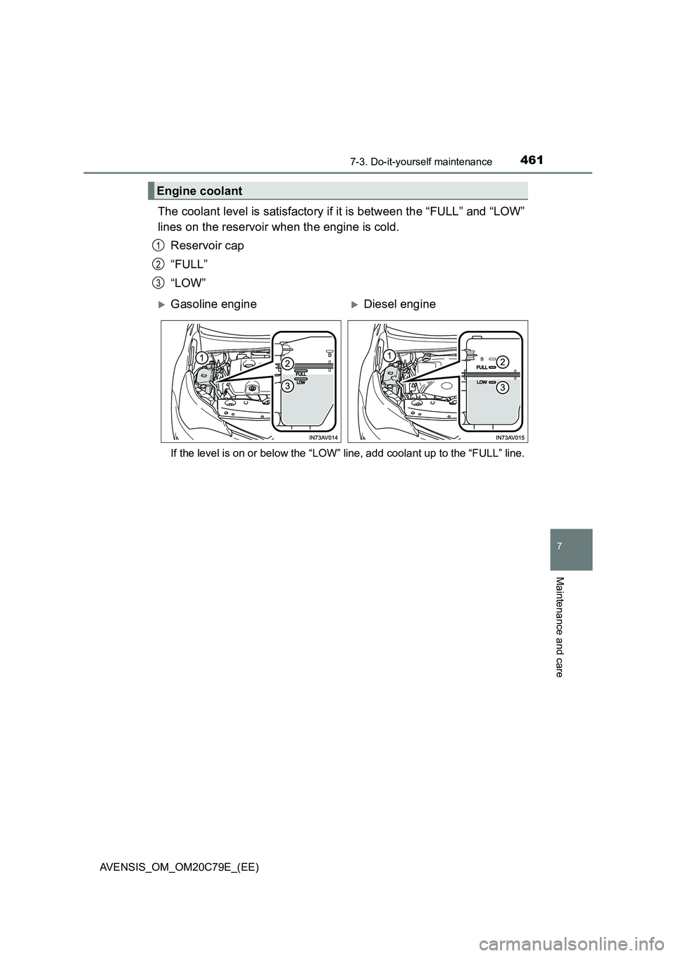 TOYOTA AVENSIS 2018 Owners Manual 4617-3. Do-it-yourself maintenance
AVENSIS_OM_OM20C79E_(EE)
7
Maintenance and care
The coolant level is satisfactory if it is between the “FULL” and “LOW”
lines on the reservoir when the engi TOYOTA AVENSIS 2018 Owners Manual 4617-3. Do-it-yourself maintenance
AVENSIS_OM_OM20C79E_(EE)
7
Maintenance and care
The coolant level is satisfactory if it is between the “FULL” and “LOW”
lines on the reservoir when the engi