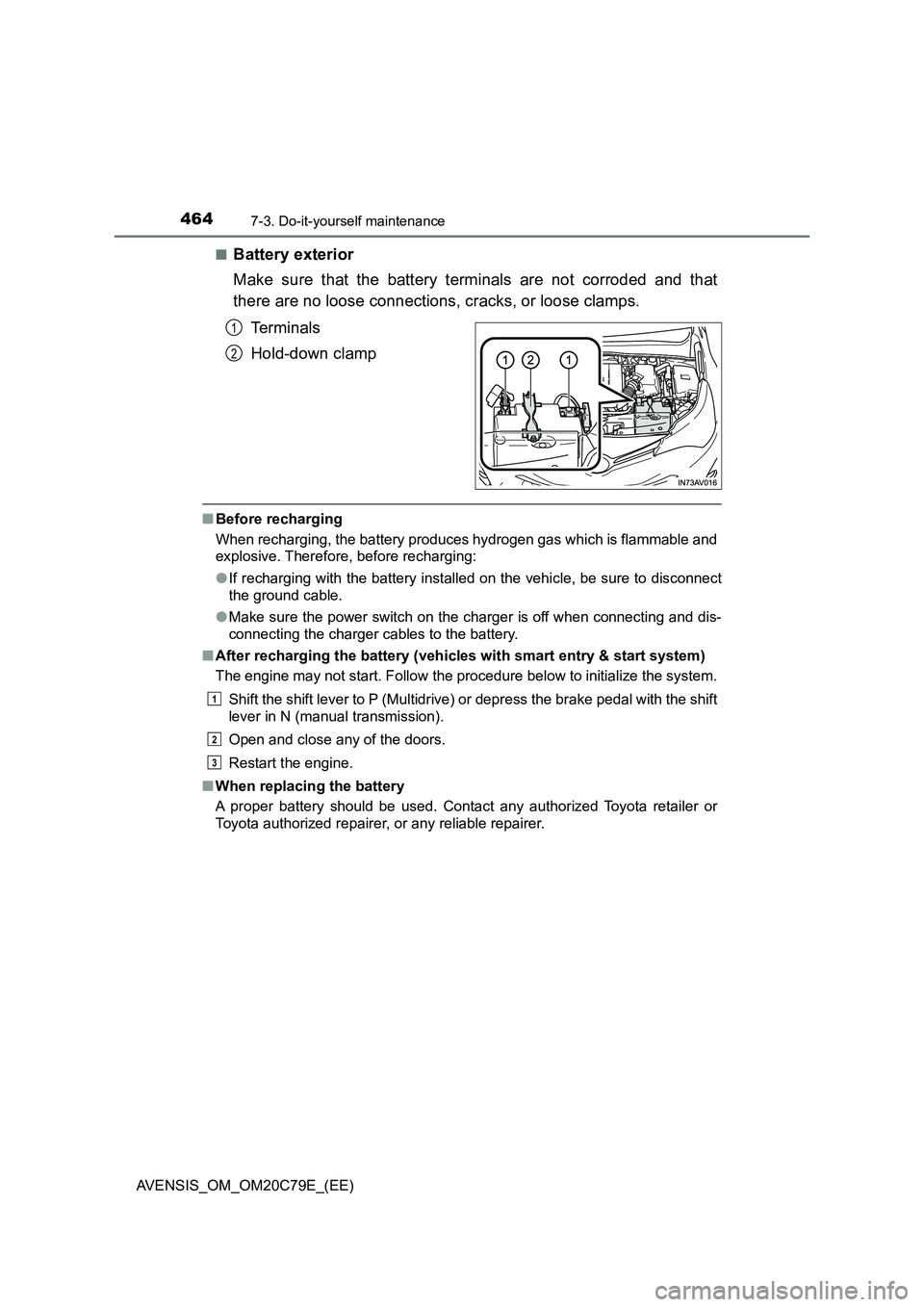 TOYOTA AVENSIS 2018 Owners Manual 4647-3. Do-it-yourself maintenance
AVENSIS_OM_OM20C79E_(EE)■
Battery exterior
Make sure that the battery terminals are not corroded and that
there are no loose connections, cracks, or loose clamps.
TOYOTA AVENSIS 2018 Owners Manual 4647-3. Do-it-yourself maintenance
AVENSIS_OM_OM20C79E_(EE)■
Battery exterior
Make sure that the battery terminals are not corroded and that
there are no loose connections, cracks, or loose clamps.