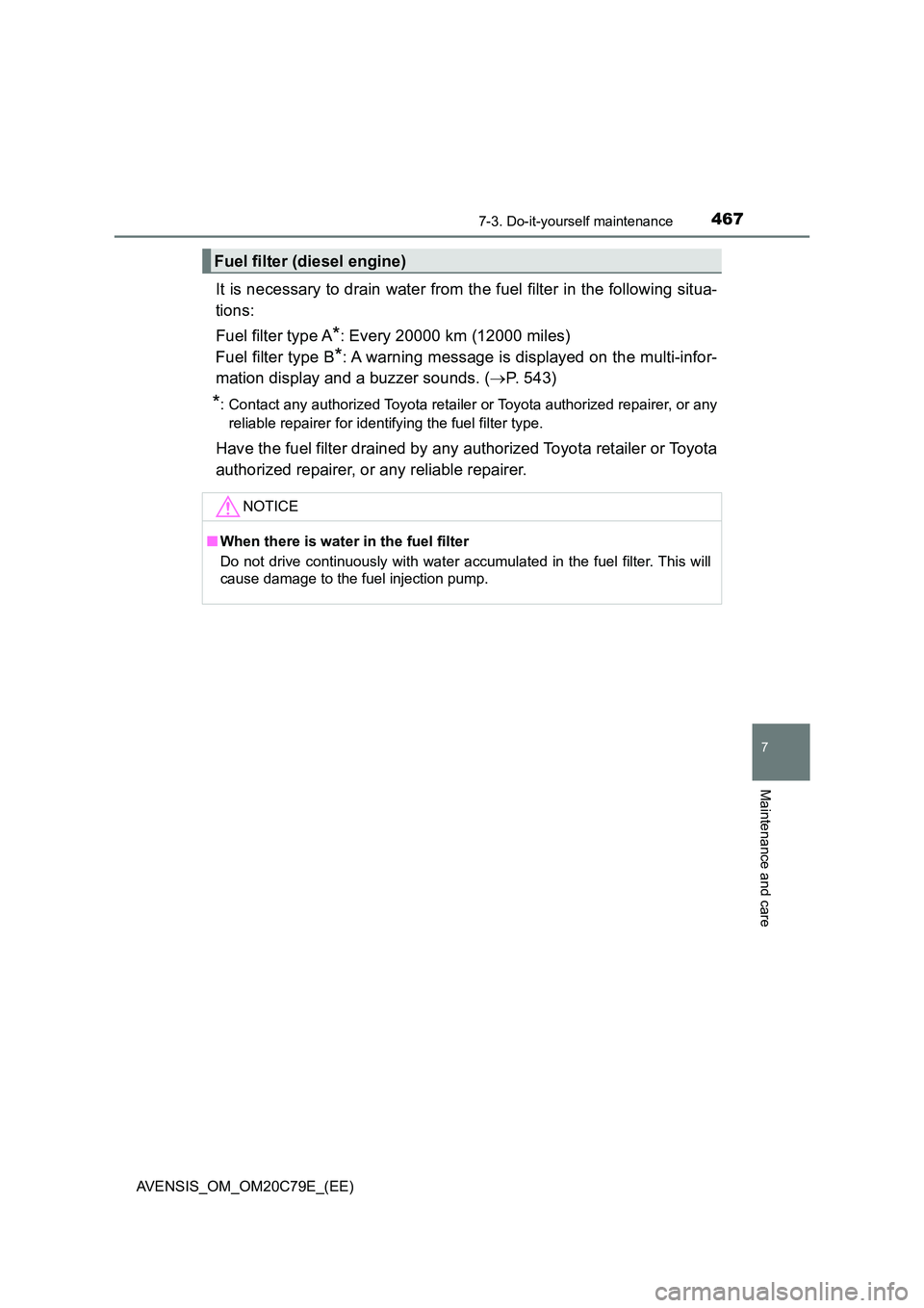 TOYOTA AVENSIS 2018 Owners Manual 4677-3. Do-it-yourself maintenance
AVENSIS_OM_OM20C79E_(EE)
7
Maintenance and care
It is necessary to drain water from the fuel filter in the following situa-
tions:
Fuel filter type A*: Every 20000 TOYOTA AVENSIS 2018 Owners Manual 4677-3. Do-it-yourself maintenance
AVENSIS_OM_OM20C79E_(EE)
7
Maintenance and care
It is necessary to drain water from the fuel filter in the following situa-
tions:
Fuel filter type A*: Every 20000