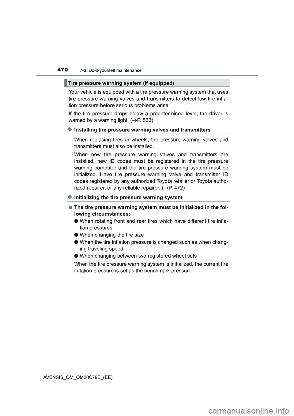 TOYOTA AVENSIS 2018 Owners Manual 4707-3. Do-it-yourself maintenance
AVENSIS_OM_OM20C79E_(EE)
Your vehicle is equipped with a tire pressure warning system that uses
tire pressure warning valves and transmitters to detect low tire infl TOYOTA AVENSIS 2018 Owners Manual 4707-3. Do-it-yourself maintenance
AVENSIS_OM_OM20C79E_(EE)
Your vehicle is equipped with a tire pressure warning system that uses
tire pressure warning valves and transmitters to detect low tire infl