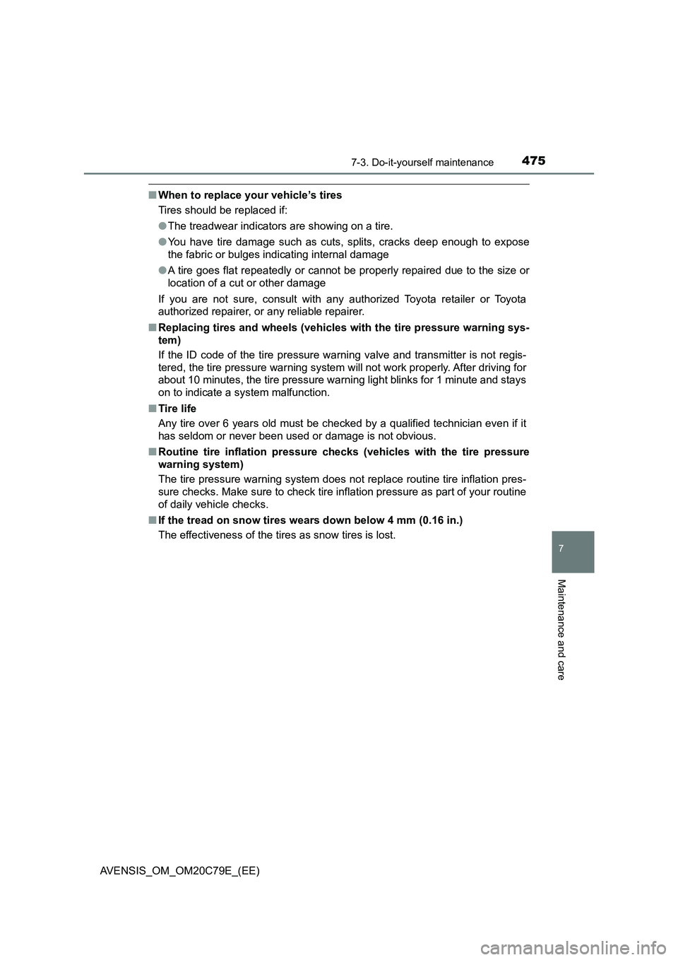 TOYOTA AVENSIS 2018  Owners Manual 4757-3. Do-it-yourself maintenance
AVENSIS_OM_OM20C79E_(EE)
7
Maintenance and care
■When to replace your vehicle’s tires
Tires should be replaced if:
●The treadwear indicators are showing on a t