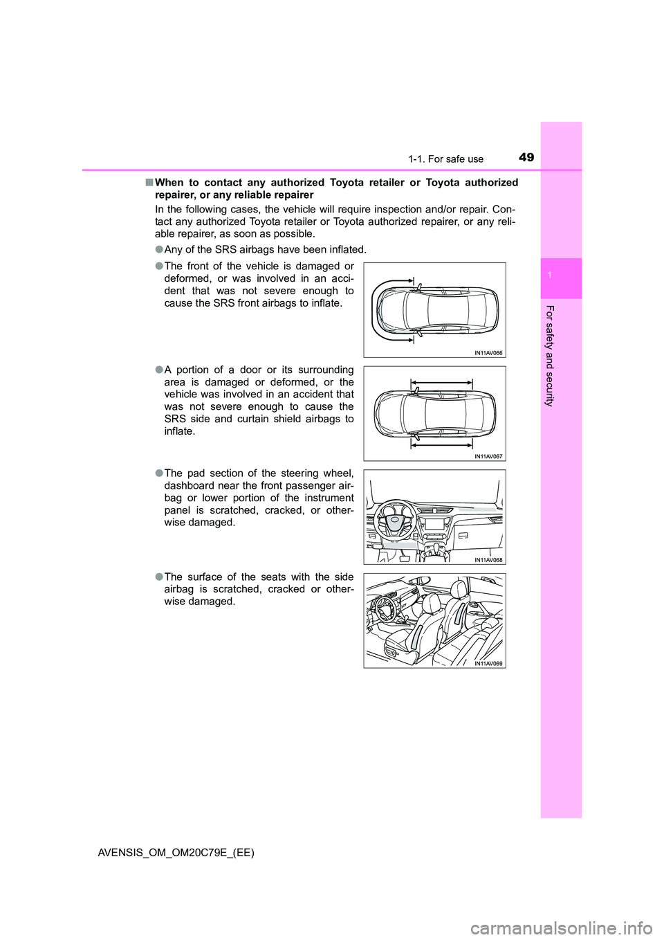 TOYOTA AVENSIS 2018 Service Manual 491-1. For safe use
1
AVENSIS_OM_OM20C79E_(EE)
For safety and security
■When to contact any authorized Toyota retailer or Toyota authorized 
repairer, or any reliable repairer 
In the following case