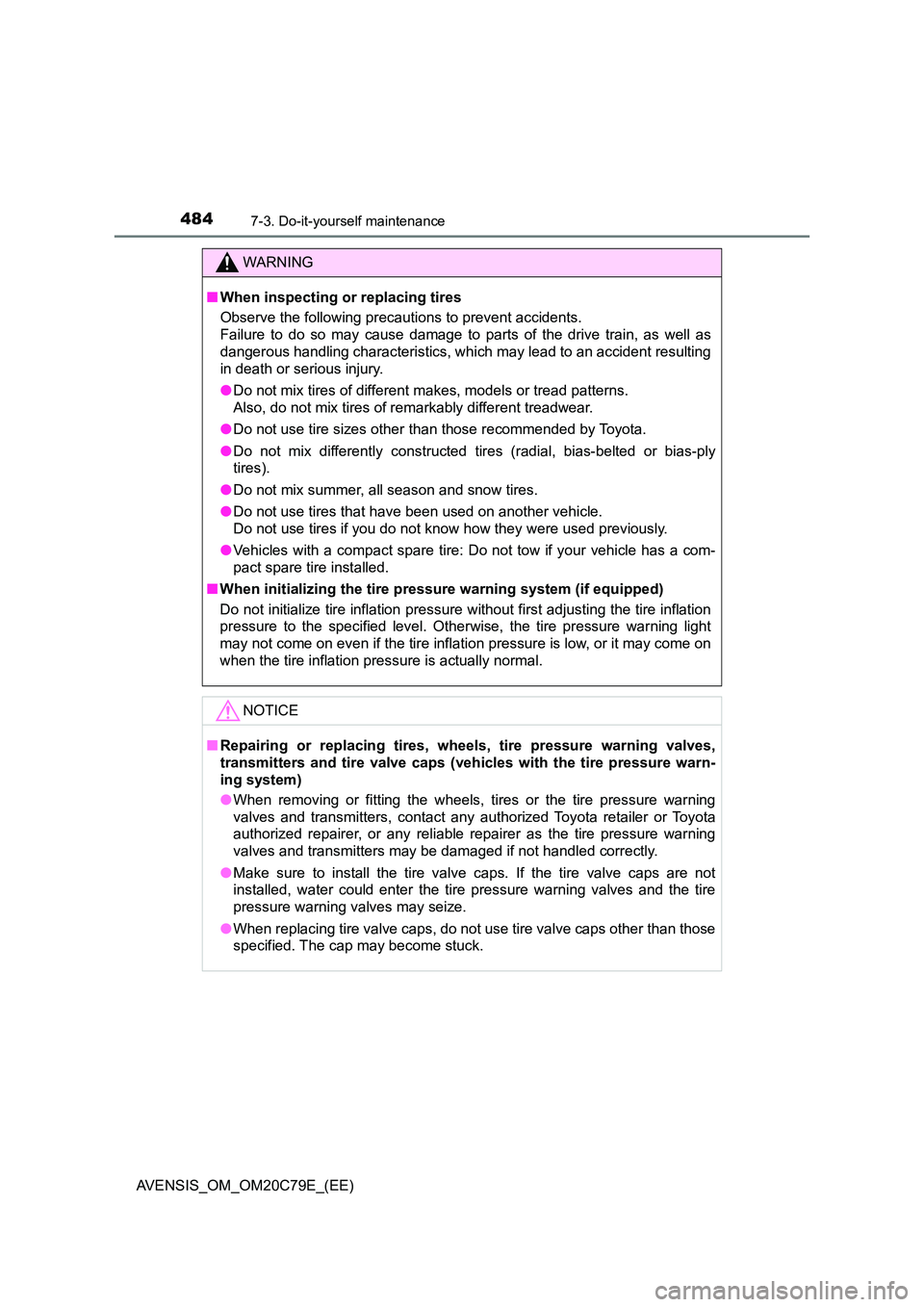 TOYOTA AVENSIS 2018  Owners Manual 4847-3. Do-it-yourself maintenance
AVENSIS_OM_OM20C79E_(EE)
WARNING
■When inspecting or replacing tires 
Observe the following precautions to prevent accidents. 
Failure to do so may cause damage to
