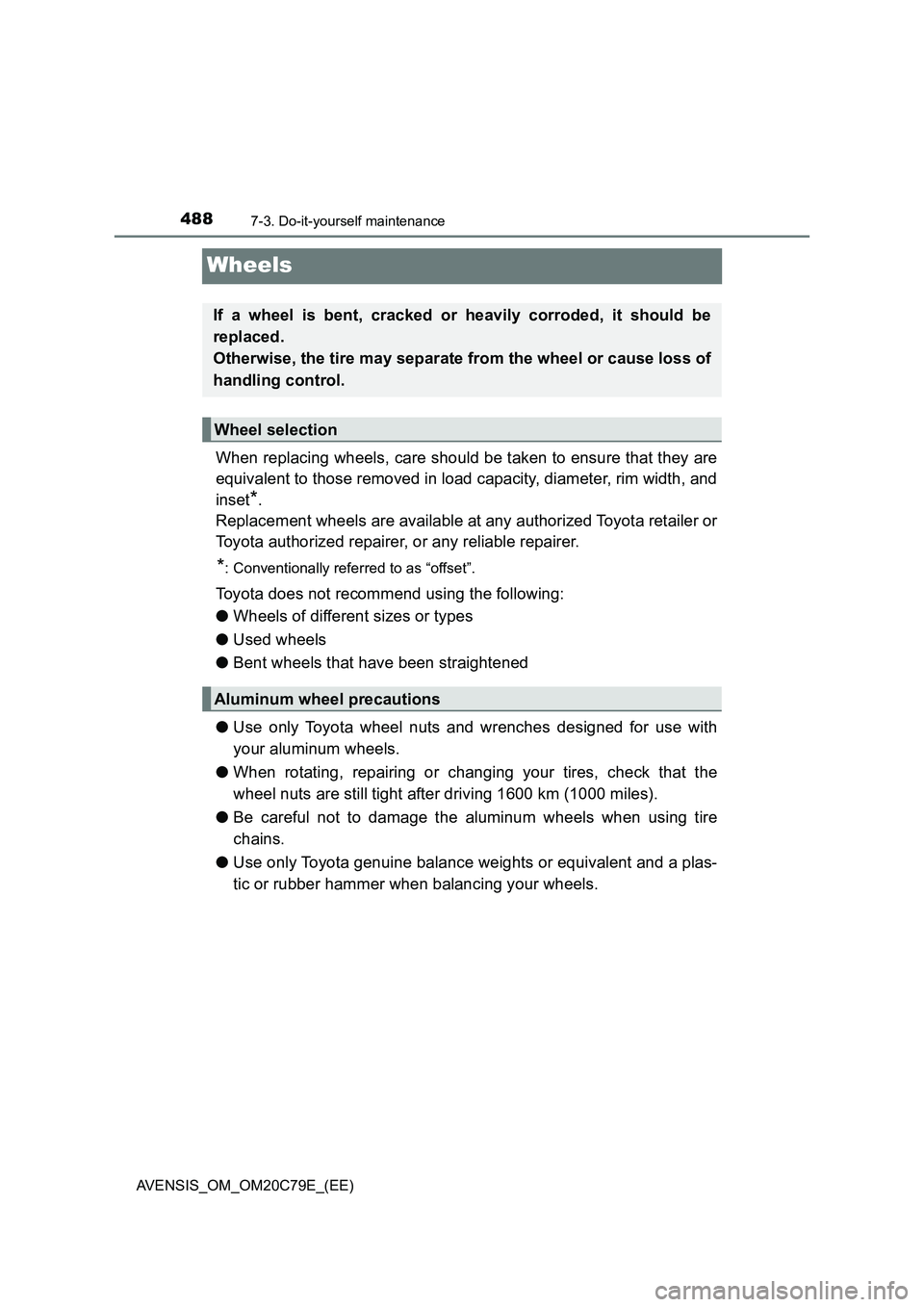 TOYOTA AVENSIS 2018  Owners Manual 4887-3. Do-it-yourself maintenance
AVENSIS_OM_OM20C79E_(EE)
Wheels
When replacing wheels, care should be taken to ensure that they are
equivalent to those removed in load capacity, diameter, rim width