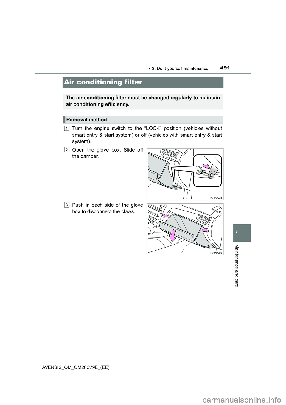 TOYOTA AVENSIS 2018  Owners Manual 4917-3. Do-it-yourself maintenance
AVENSIS_OM_OM20C79E_(EE)
7
Maintenance and care
Air conditioning filter
Turn the engine switch to the “LOCK” position (vehicles without
smart entry & start syste