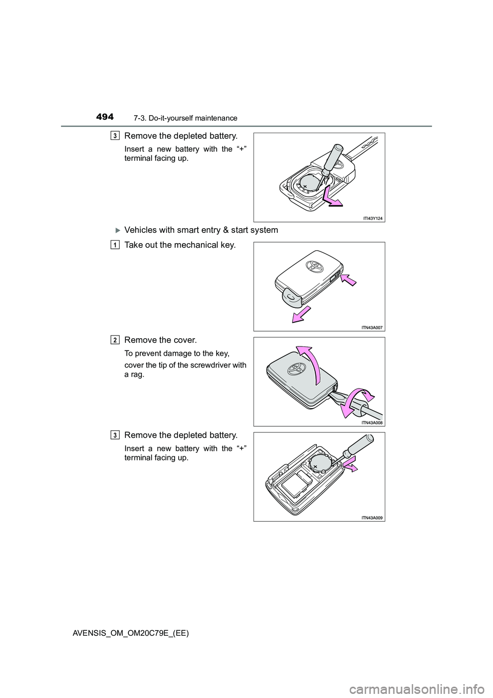 TOYOTA AVENSIS 2018  Owners Manual 4947-3. Do-it-yourself maintenance
AVENSIS_OM_OM20C79E_(EE)
Remove the depleted battery.
Insert a new battery with the “+”
terminal facing up.
Vehicles with smart entry & start system
Take out 