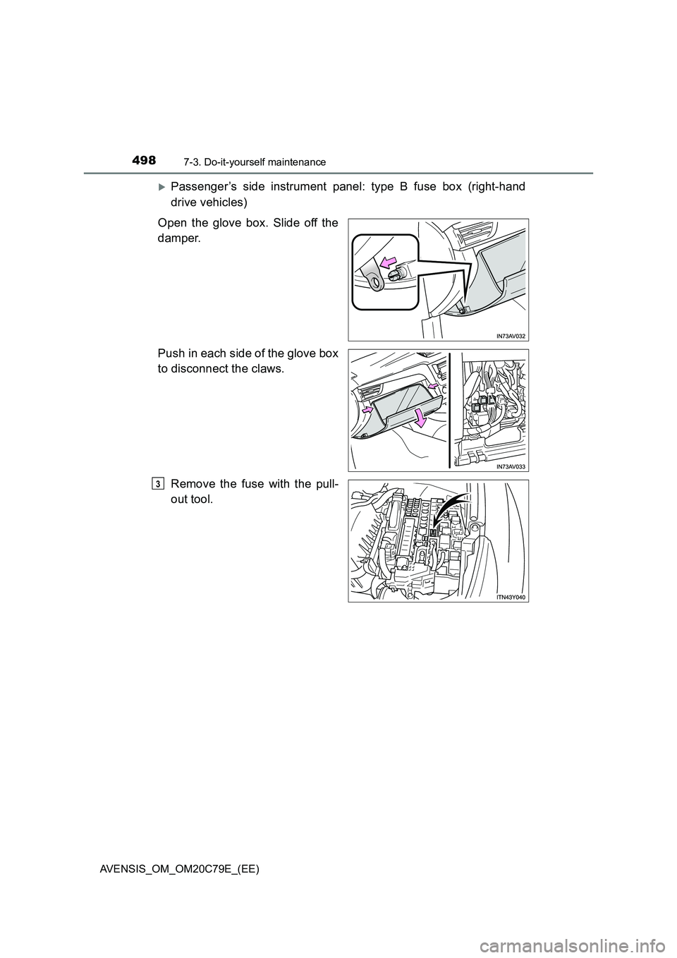 TOYOTA AVENSIS 2018  Owners Manual 4987-3. Do-it-yourself maintenance
AVENSIS_OM_OM20C79E_(EE)
Passenger’s side instrument panel: type B fuse box (right-hand
drive vehicles)
Open the glove box. Slide off the
damper.
Push in each s