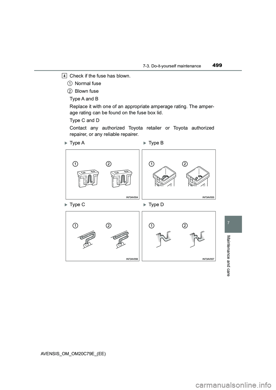 TOYOTA AVENSIS 2018  Owners Manual 4997-3. Do-it-yourself maintenance
AVENSIS_OM_OM20C79E_(EE)
7
Maintenance and care
Check if the fuse has blown.
Normal fuse
Blown fuse
Type A and B
Replace it with one of an appropriate amperage ratin