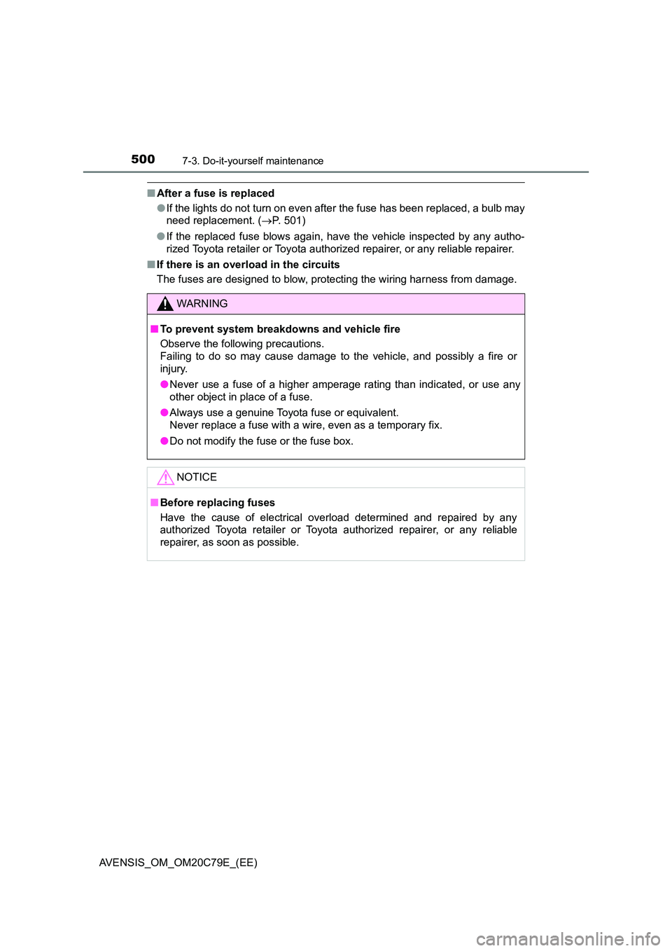 TOYOTA AVENSIS 2018  Owners Manual 5007-3. Do-it-yourself maintenance
AVENSIS_OM_OM20C79E_(EE)
■After a fuse is replaced 
● If the lights do not turn on even after the fuse has been replaced, a bulb may 
need replacement. ( P. 5