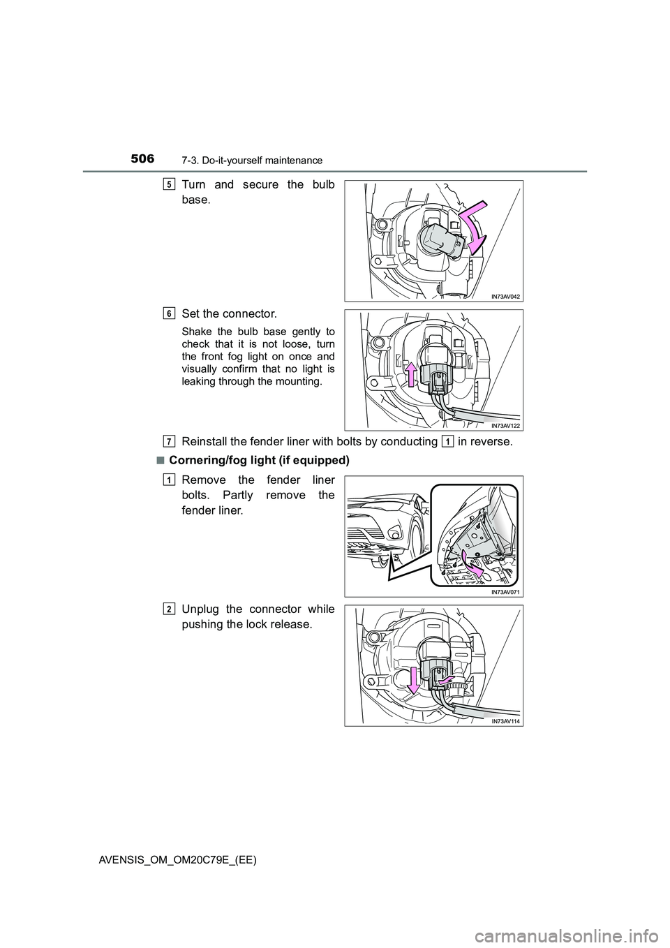 TOYOTA AVENSIS 2018  Owners Manual 5067-3. Do-it-yourself maintenance
AVENSIS_OM_OM20C79E_(EE)
Turn and secure the bulb
base.
Set the connector.
Shake the bulb base gently to
check that it is not loose, turn
the front fog light on once