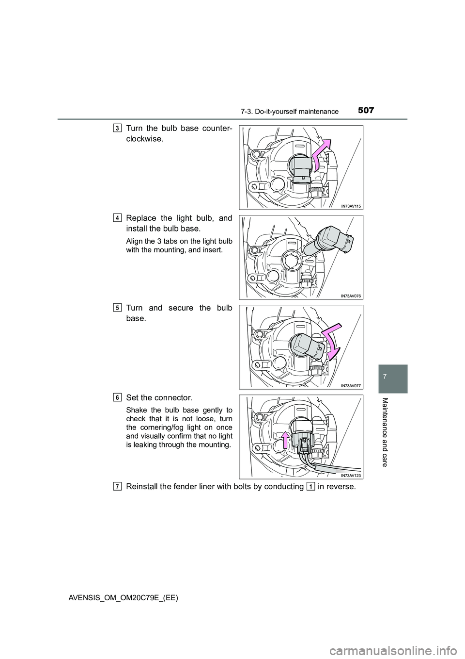 TOYOTA AVENSIS 2018  Owners Manual 5077-3. Do-it-yourself maintenance
AVENSIS_OM_OM20C79E_(EE)
7
Maintenance and care
Turn the bulb base counter-
clockwise.
Replace the light bulb, and
install the bulb base.
Align the 3 tabs on the lig