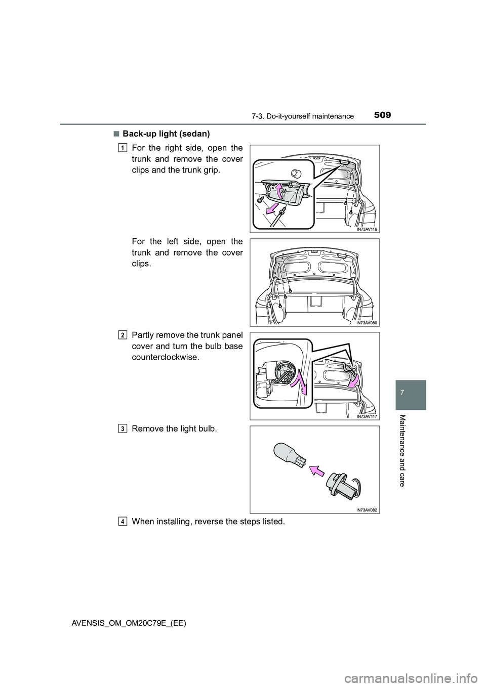 TOYOTA AVENSIS 2018  Owners Manual 5097-3. Do-it-yourself maintenance
AVENSIS_OM_OM20C79E_(EE)
7
Maintenance and care
■Back-up light (sedan)
For the right side, open the
trunk and remove the cover
clips and the trunk grip.
For the le