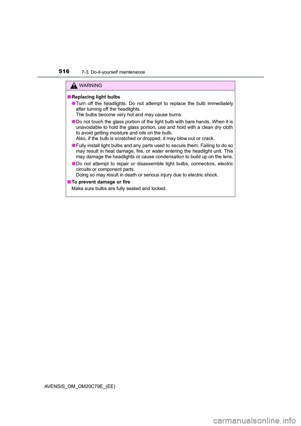 TOYOTA AVENSIS 2018 Owners Manual 5167-3. Do-it-yourself maintenance
AVENSIS_OM_OM20C79E_(EE)
WARNING
■Replacing light bulbs
● Turn off the headlights. Do not attempt to replace the bulb immediately
after turning off the headlig TOYOTA AVENSIS 2018 Owners Manual 5167-3. Do-it-yourself maintenance
AVENSIS_OM_OM20C79E_(EE)
WARNING
■Replacing light bulbs
● Turn off the headlights. Do not attempt to replace the bulb immediately
after turning off the headlig