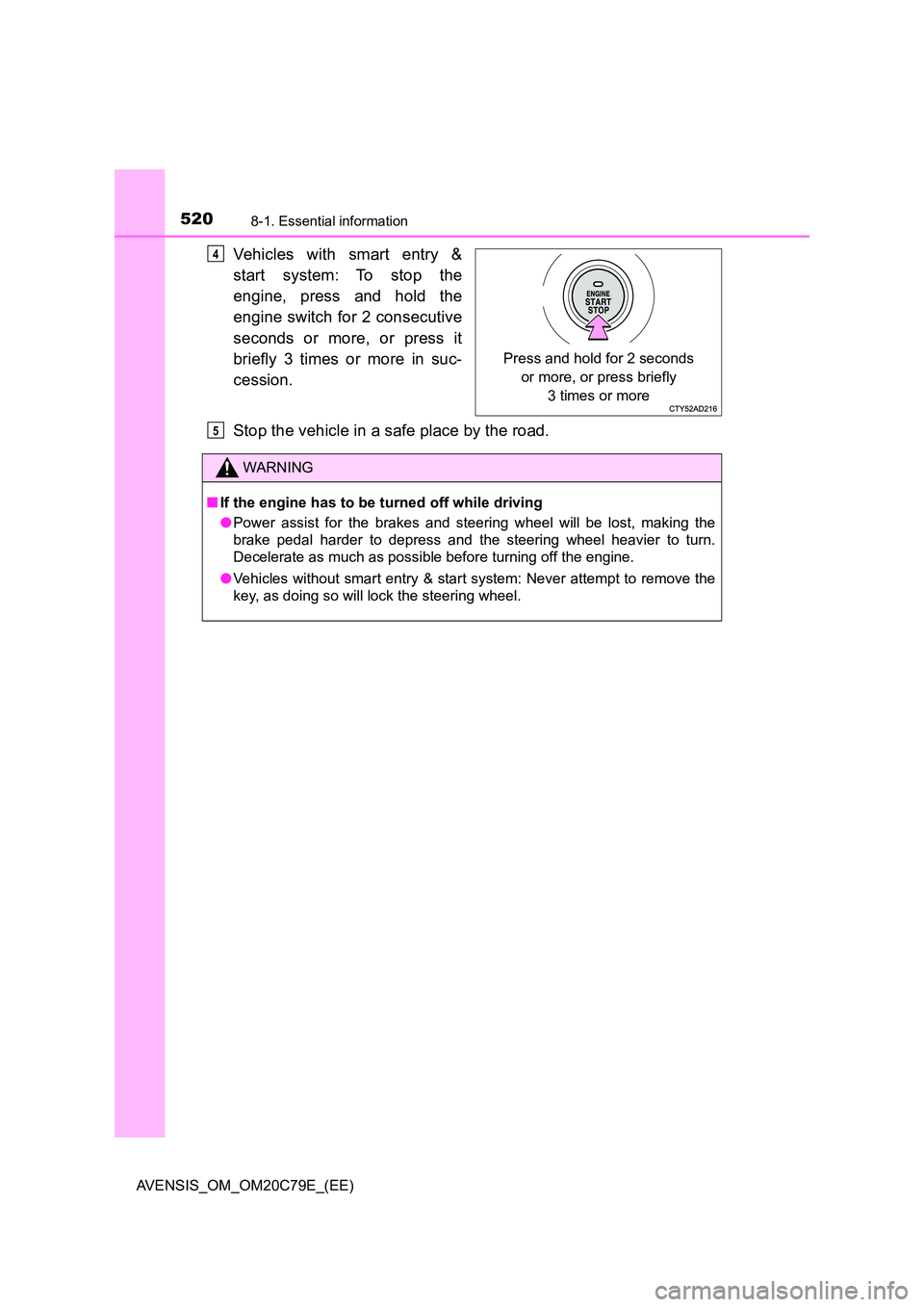 TOYOTA AVENSIS 2018  Owners Manual 5208-1. Essential information
AVENSIS_OM_OM20C79E_(EE)
Vehicles with smart entry & 
start system: To stop the 
engine, press and hold the 
engine switch for 2 consecutive 
seconds or more, or press it