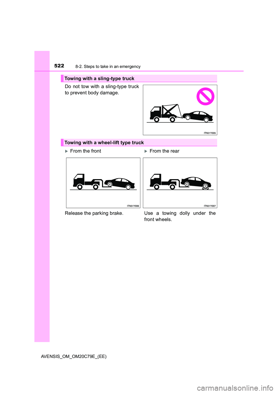 TOYOTA AVENSIS 2018  Owners Manual 5228-2. Steps to take in an emergency
AVENSIS_OM_OM20C79E_(EE)
Do not tow with a sling-type truck 
to prevent body damage.
Towing with a sling-type truck
Towing with a wheel-lift type truck
From th