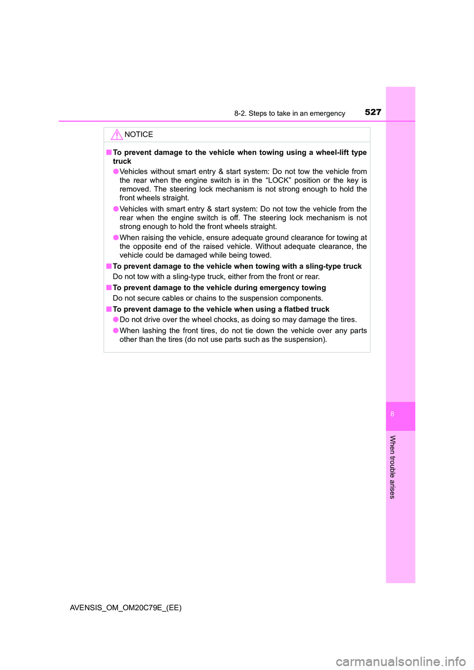 TOYOTA AVENSIS 2018  Owners Manual 5278-2. Steps to take in an emergency
AVENSIS_OM_OM20C79E_(EE)
8
When trouble arises
NOTICE
■To prevent damage to the vehicle when towing using a wheel-lift type 
truck 
● Vehicles without smart e