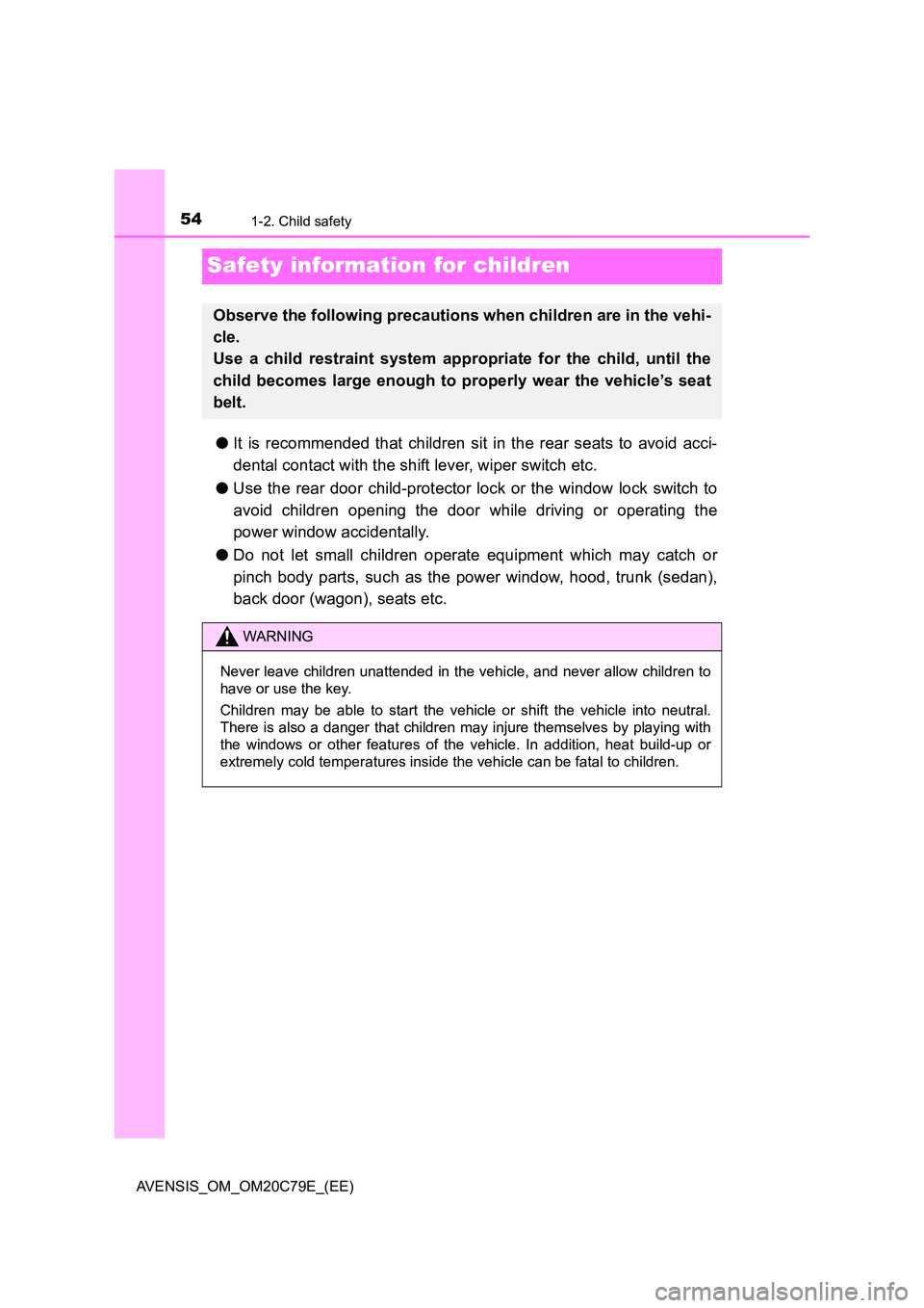 TOYOTA AVENSIS 2018 Workshop Manual 541-2. Child safety
AVENSIS_OM_OM20C79E_(EE)
Safety information for children
●It is recommended that children sit in the rear seats to avoid acci-
dental contact with the shift lever, wiper switch TOYOTA AVENSIS 2018 Workshop Manual 541-2. Child safety
AVENSIS_OM_OM20C79E_(EE)
Safety information for children
●It is recommended that children sit in the rear seats to avoid acci-
dental contact with the shift lever, wiper switch