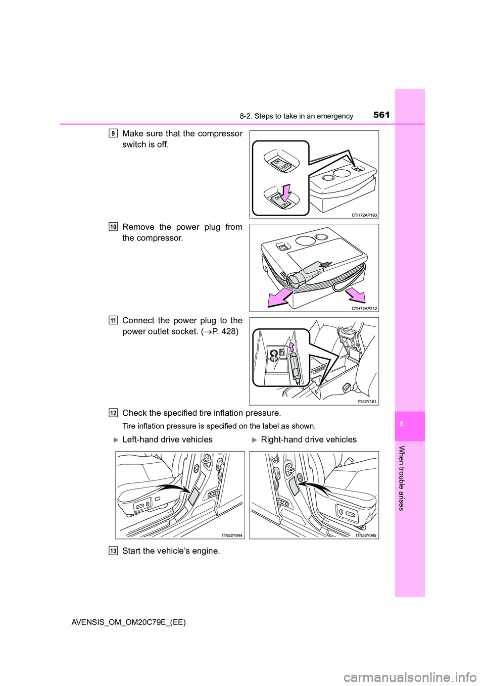 TOYOTA AVENSIS 2018  Owners Manual 5618-2. Steps to take in an emergency
AVENSIS_OM_OM20C79E_(EE)
8
When trouble arises
Make sure that the compressor 
switch is off. 
Remove the power plug from 
the compressor. 
Connect the power plug 