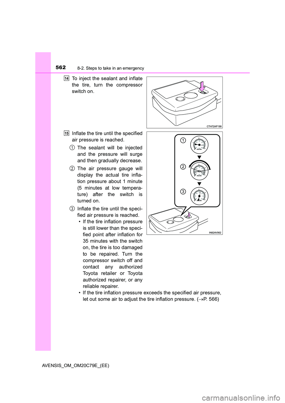 TOYOTA AVENSIS 2018  Owners Manual 5628-2. Steps to take in an emergency
AVENSIS_OM_OM20C79E_(EE)
To inject the sealant and inflate 
the tire, turn the compressor 
switch on. 
Inflate the tire until the specified 
air pressure is reach