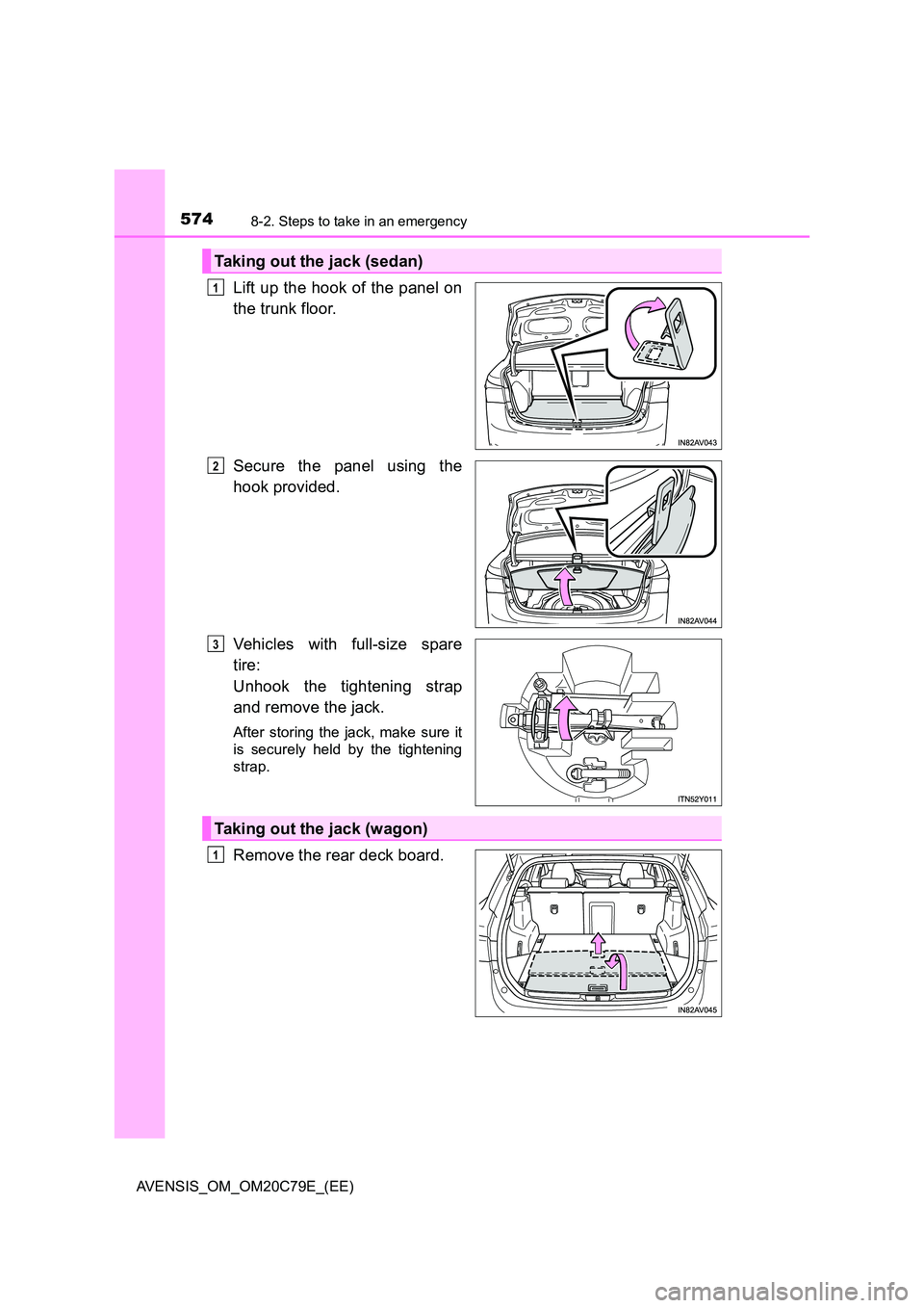 TOYOTA AVENSIS 2018  Owners Manual 5748-2. Steps to take in an emergency
AVENSIS_OM_OM20C79E_(EE)
Lift up the hook of the panel on 
the trunk floor. 
Secure the panel using the 
hook provided. 
Vehicles with full-size spare 
tire:  
Un