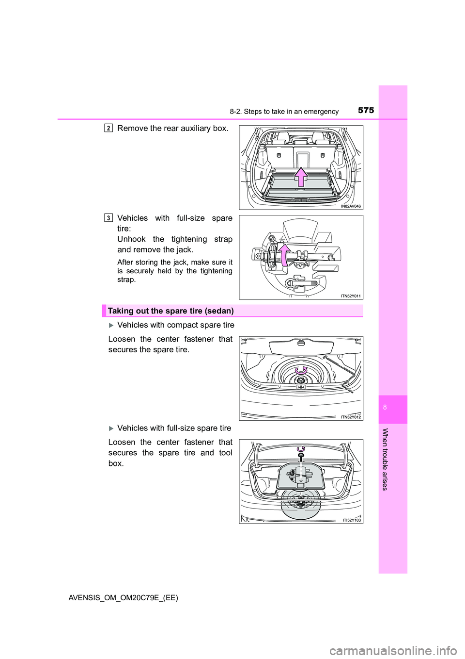 TOYOTA AVENSIS 2018  Owners Manual 5758-2. Steps to take in an emergency
AVENSIS_OM_OM20C79E_(EE)
8
When trouble arises
Remove the rear auxiliary box. 
Vehicles with full-size spare 
tire: 
Unhook the tightening strap 
and remove the j