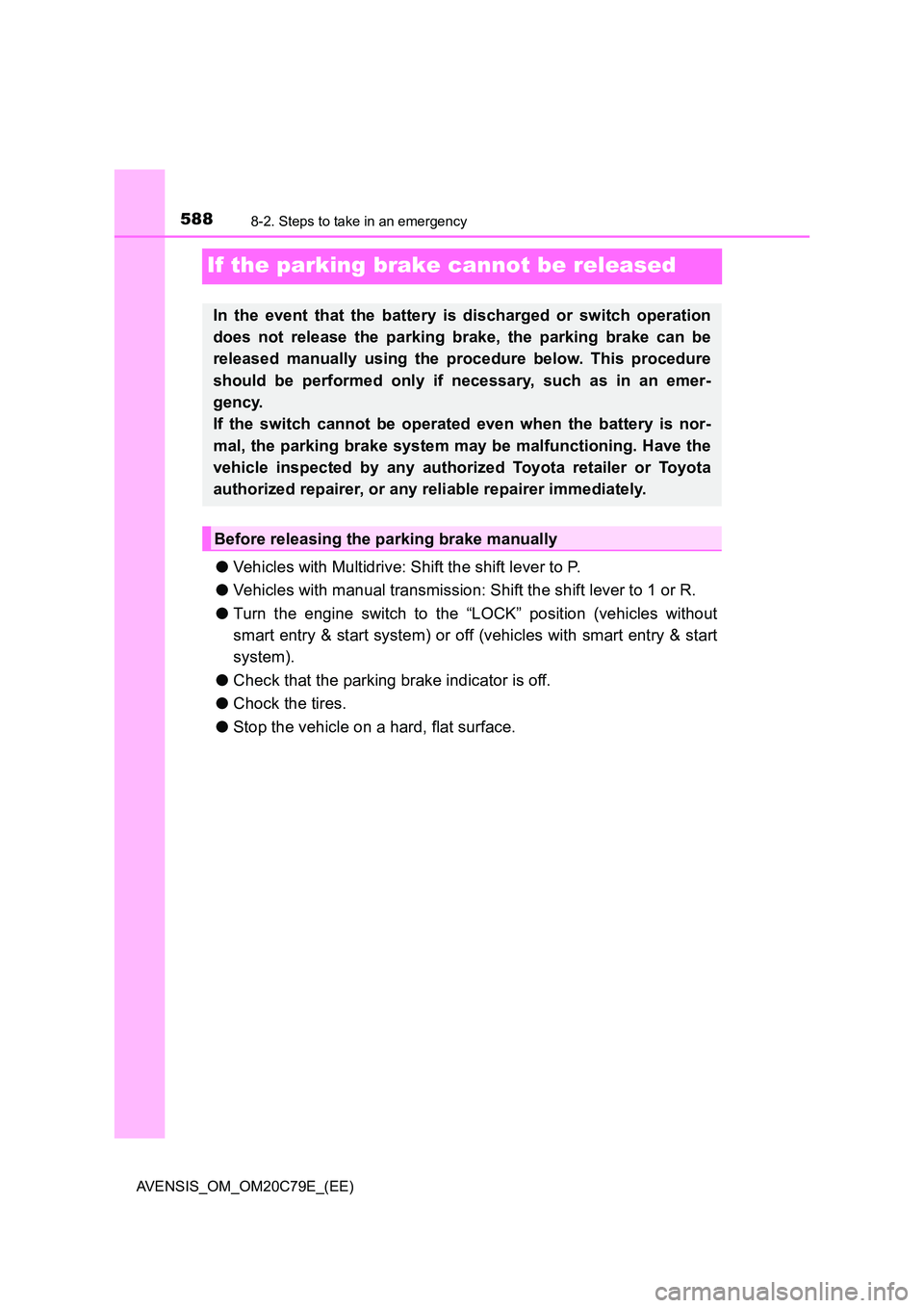 TOYOTA AVENSIS 2018  Owners Manual 5888-2. Steps to take in an emergency
AVENSIS_OM_OM20C79E_(EE)
If the parking brake cannot be released
●Vehicles with Multidrive: Shift the shift lever to P. 
● Vehicles with manual transmission: 