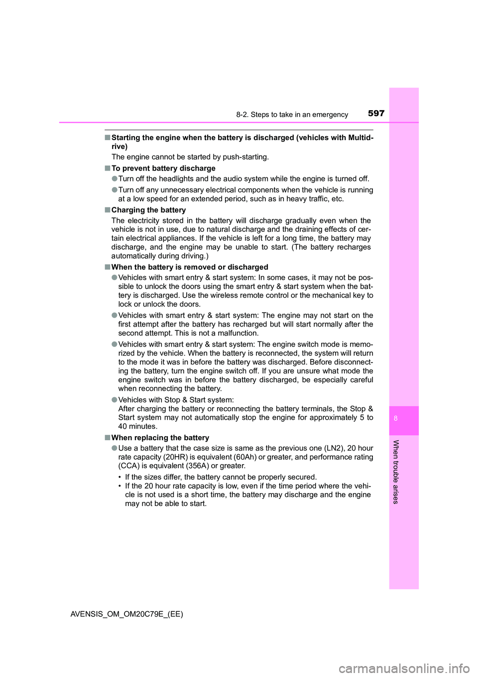TOYOTA AVENSIS 2018  Owners Manual 5978-2. Steps to take in an emergency
AVENSIS_OM_OM20C79E_(EE)
8
When trouble arises
■Starting the engine when the battery is discharged (vehicles with Multid- 
rive) 
The engine cannot be started b