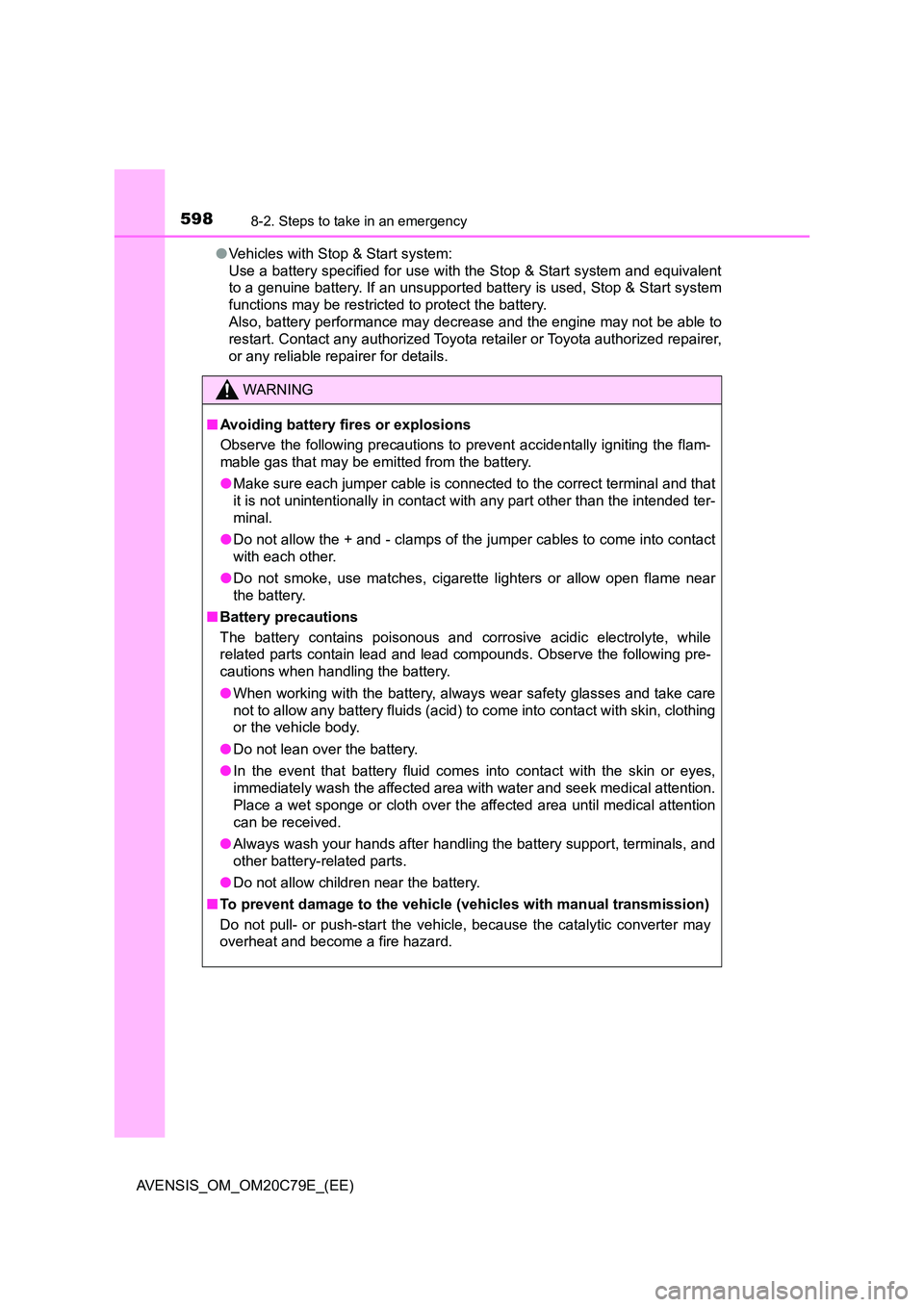 TOYOTA AVENSIS 2018  Owners Manual 5988-2. Steps to take in an emergency
AVENSIS_OM_OM20C79E_(EE) 
● Vehicles with Stop & Start system: 
Use a battery specified for use with the Stop & Start system and equivalent 
to a genuine batter